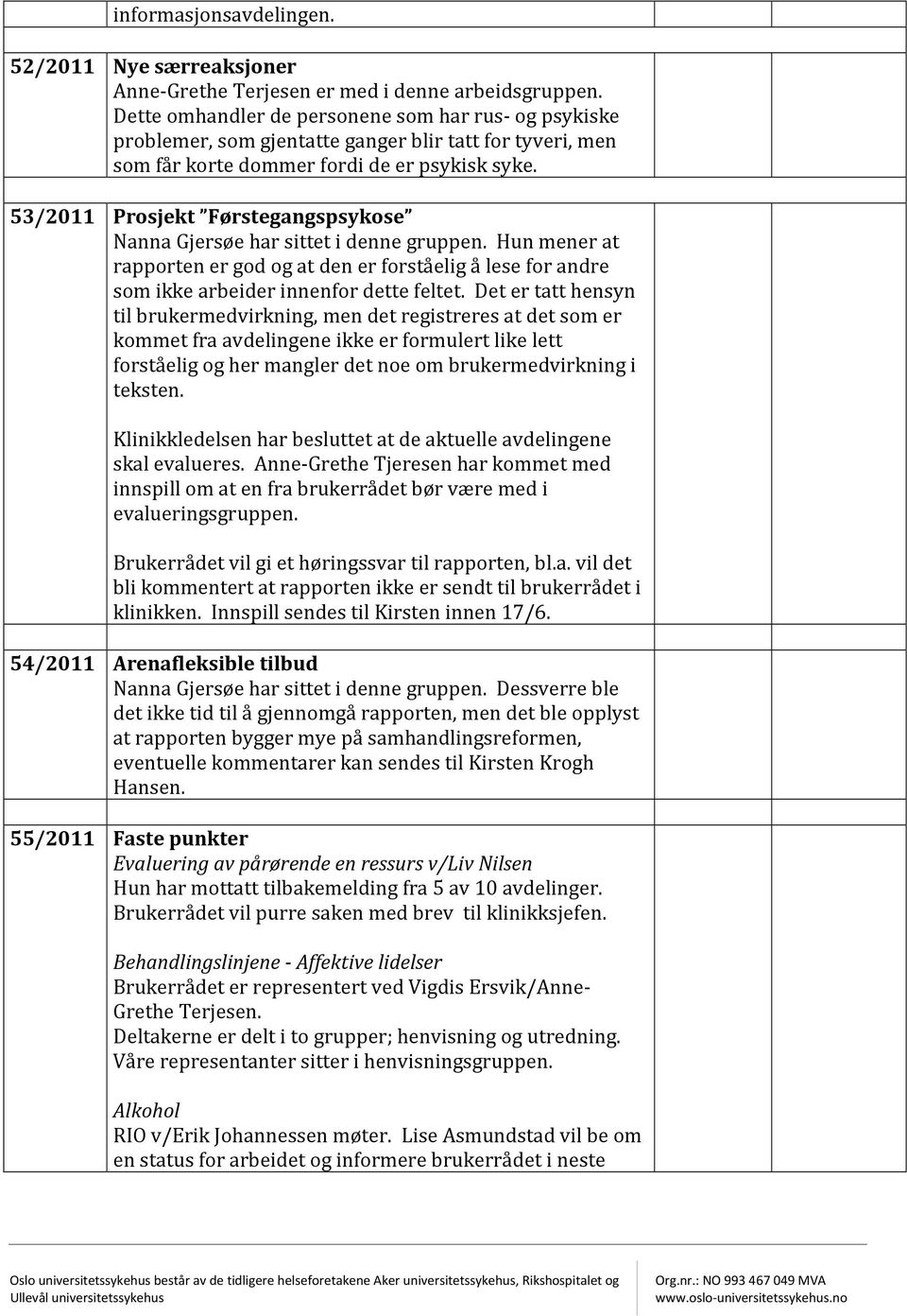 53/2011 Prosjekt Førstegangspsykose Nanna Gjersøe har sittet i denne gruppen. Hun mener at rapporten er god og at den er forståelig å lese for andre som ikke arbeider innenfor dette feltet.