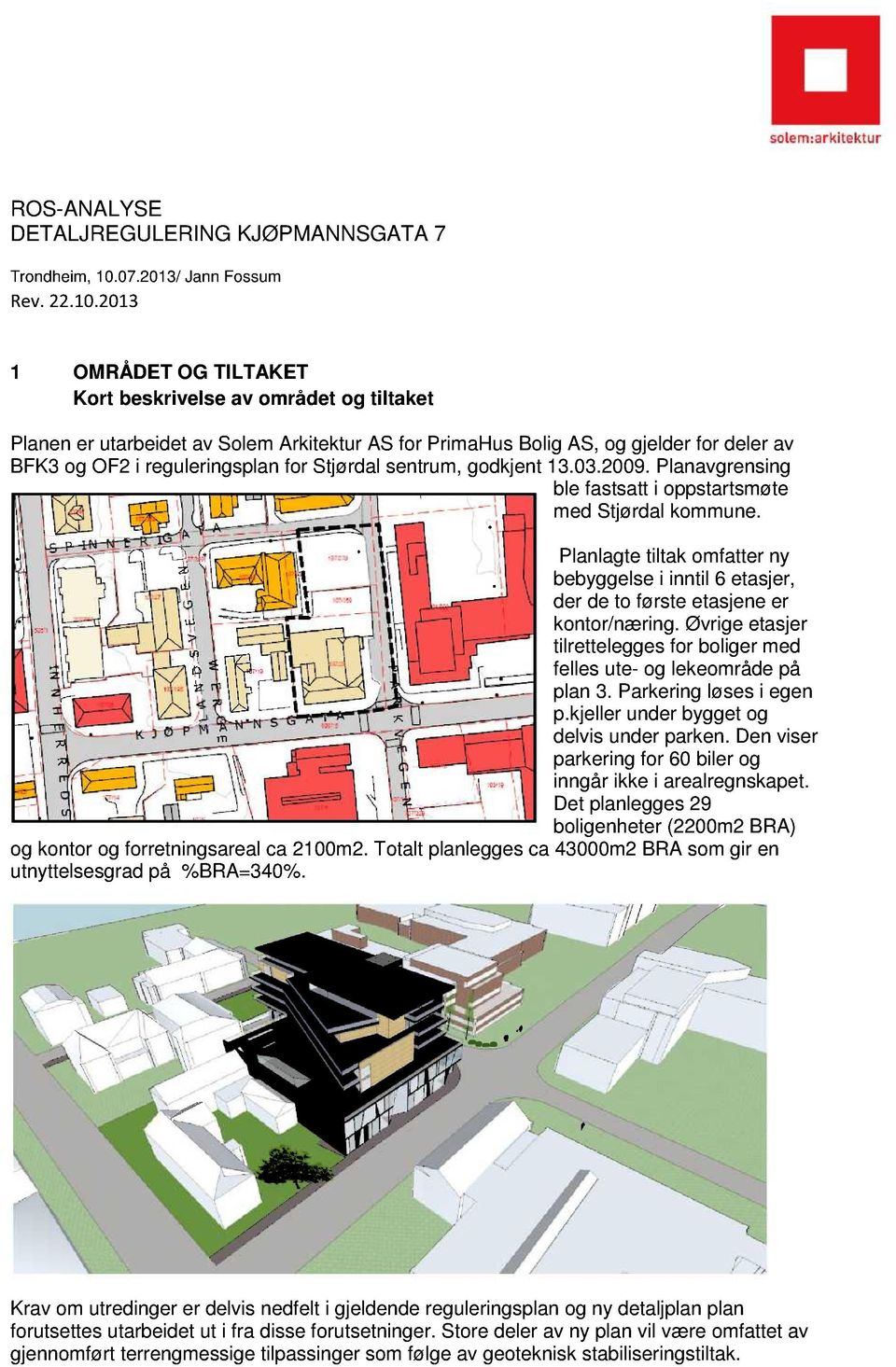 2013 Jann Fossum 1 OMRÅDET OG TILTAKET Kort beskrivelse av området og tiltaket Planen er utarbeidet av Solem Arkitektur AS for PrimaHus Bolig AS, og gjelder for deler av BFK3 og OF2 i reguleringsplan