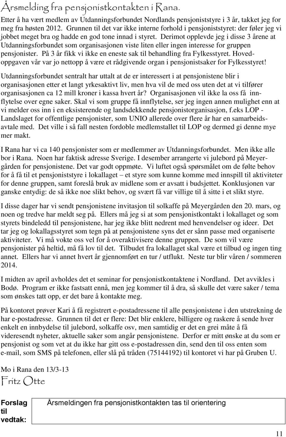 Derimot opplevde jeg i disse 3 årene at Utdanningsforbundet som organisasjonen viste liten eller ingen interesse for gruppen pensjonister.