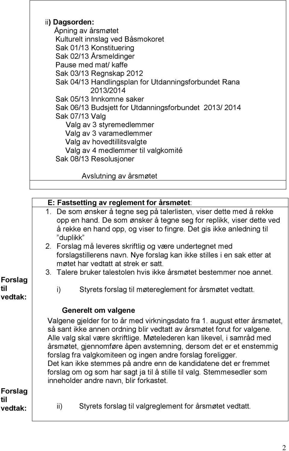 hovedlitsvalgte Valg av 4 medlemmer valgkomité Sak 08/13 Resolusjoner Avslutning av årsmøtet Forslag vedtak: Forslag vedtak: E: Fastsetting av reglement for årsmøtet: 1.