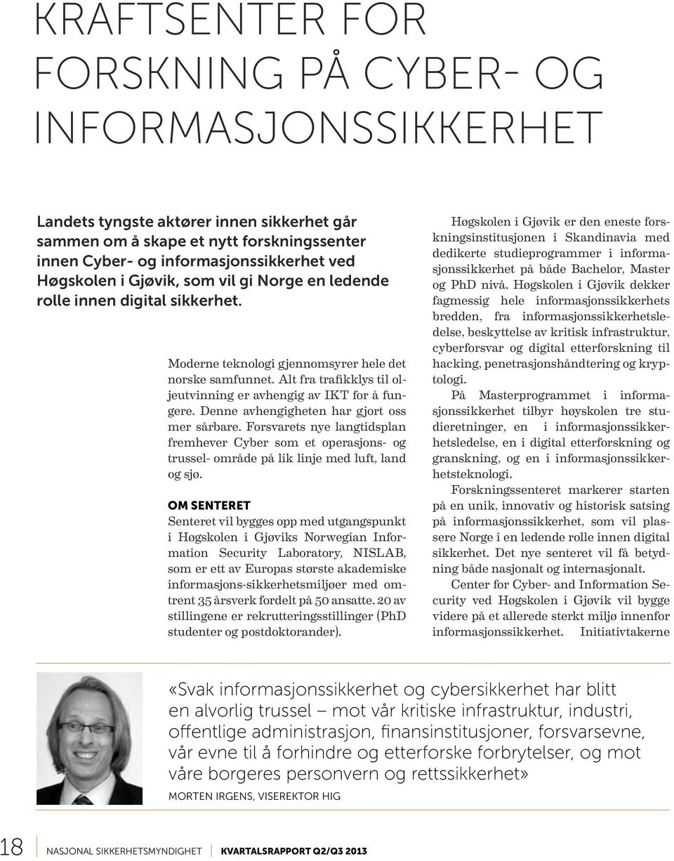 Denne avhengigheten har gjort oss mer sårbare. Forsvarets nye langtidsplan fremhever Cyber som et operasjons- og trussel- område på lik linje med luft, land og sjø.