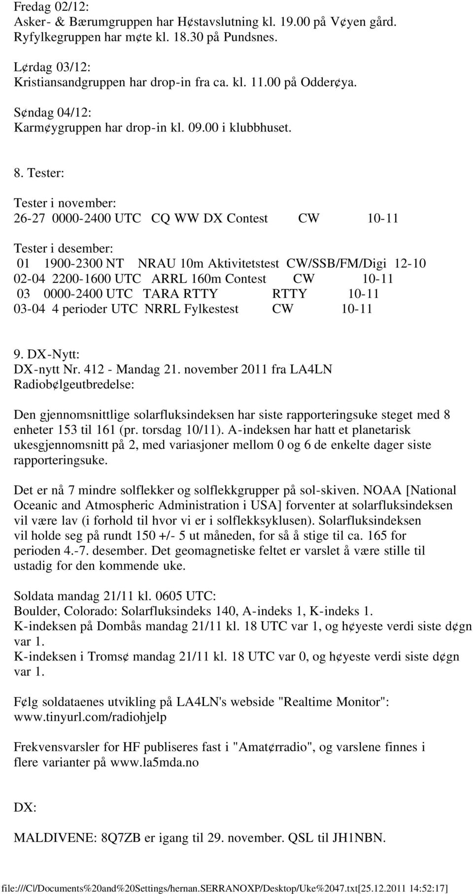 Tester: Tester i november: 26-27 0000-2400 UTC CQ WW DX Contest CW 10-11 Tester i desember: 01 1900-2300 NT NRAU 10m Aktivitetstest CW/SSB/FM/Digi 12-10 02-04 2200-1600 UTC ARRL 160m Contest CW 10-11