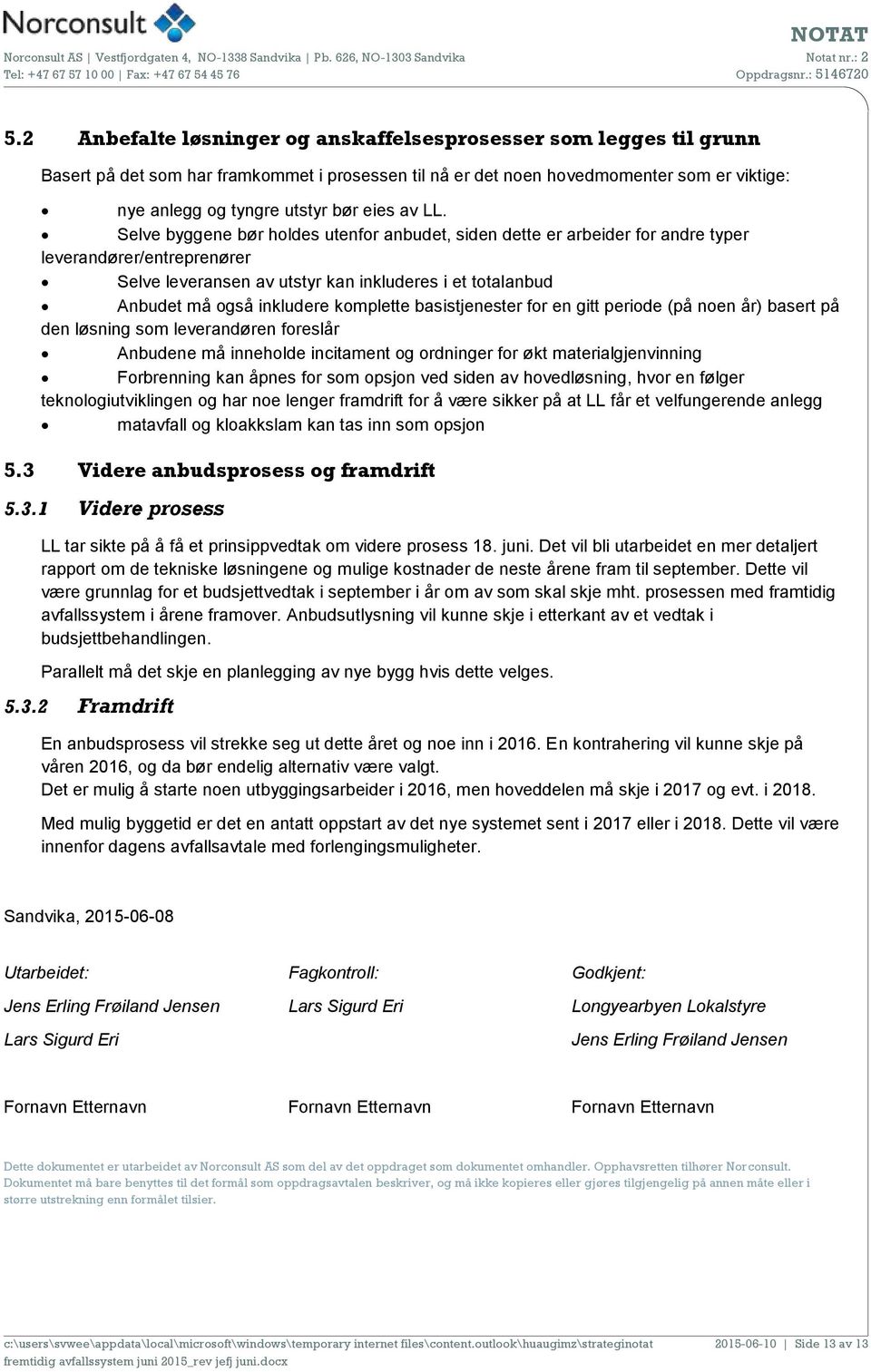 Selve byggene bør holdes utenfor anbudet, siden dette er arbeider for andre typer leverandører/entreprenører Selve leveransen av utstyr kan inkluderes i et totalanbud Anbudet må også inkludere