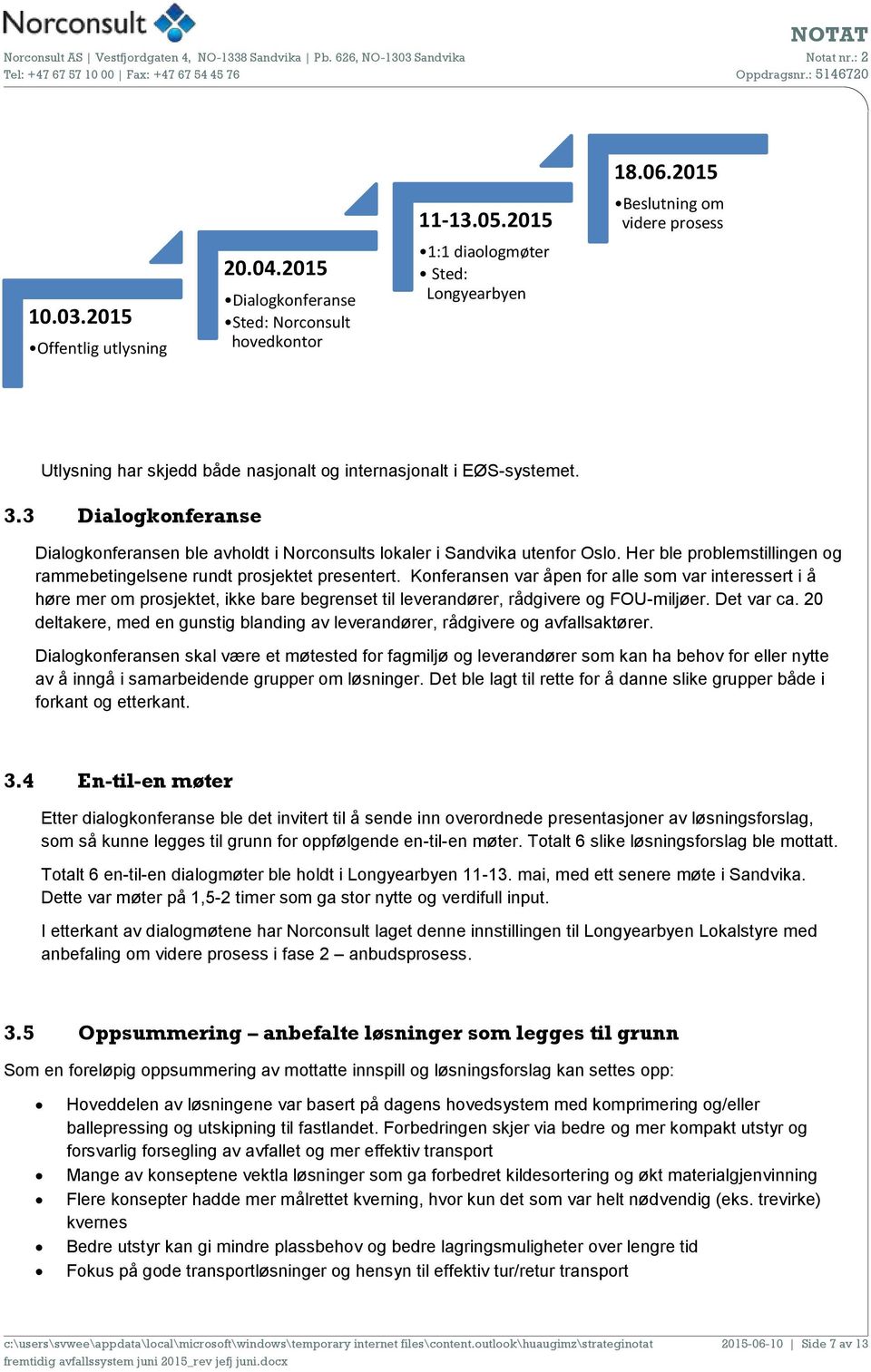 3 Dialogkonferanse Dialogkonferansen ble avholdt i Norconsults lokaler i Sandvika utenfor Oslo. Her ble problemstillingen og rammebetingelsene rundt prosjektet presentert.