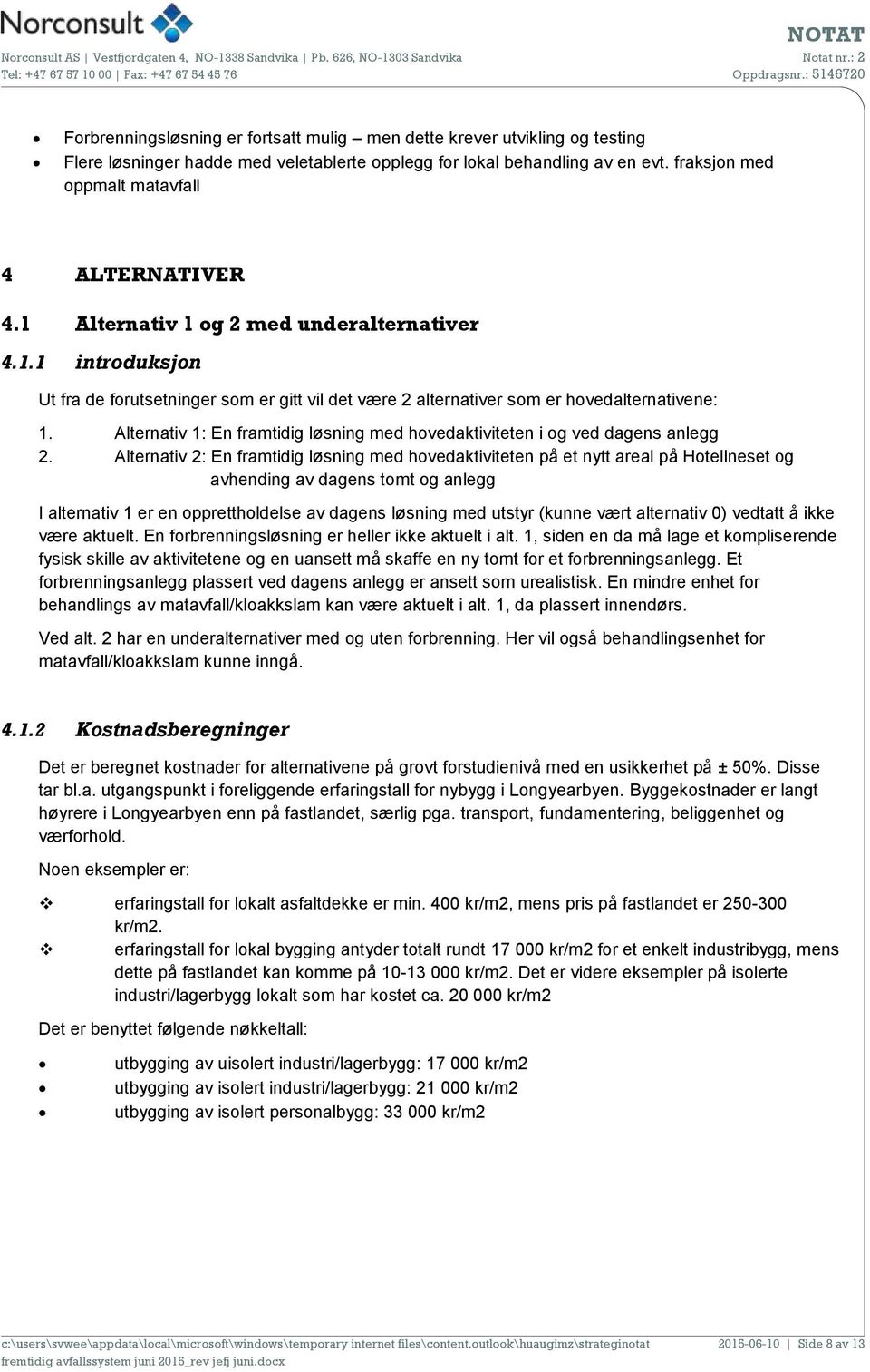 Alternativ 1: En framtidig løsning med hovedaktiviteten i og ved dagens anlegg 2.