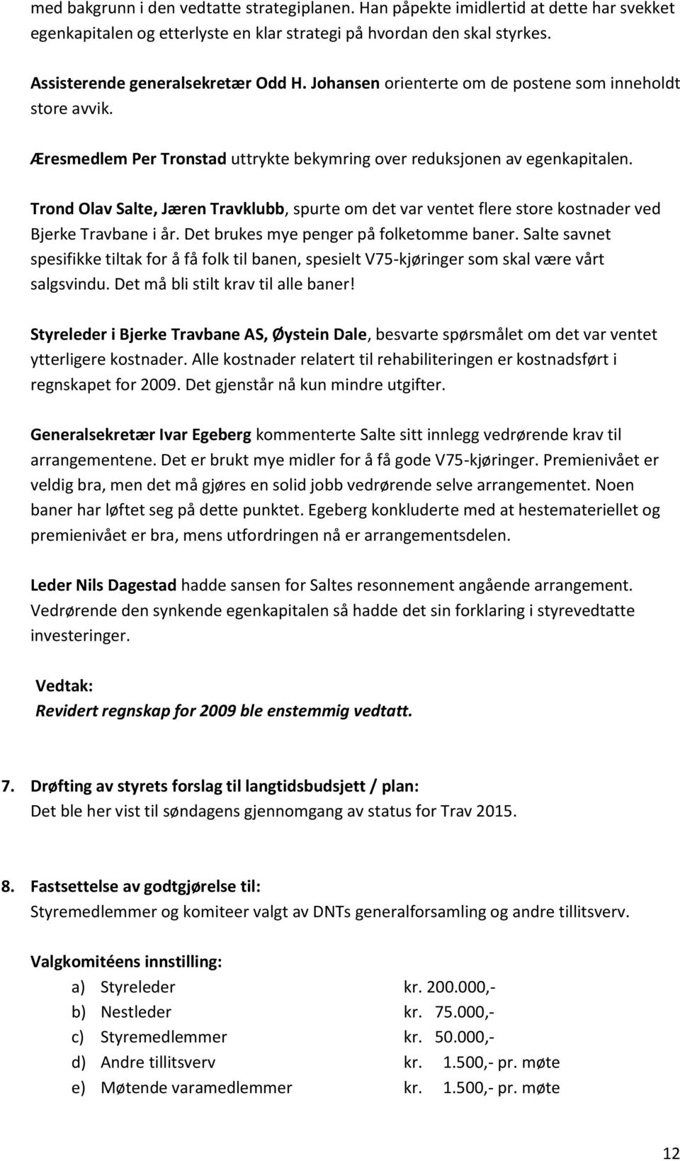 Trond Olav Salte, Jæren Travklubb, spurte om det var ventet flere store kostnader ved Bjerke Travbane i år. Det brukes mye penger på folketomme baner.