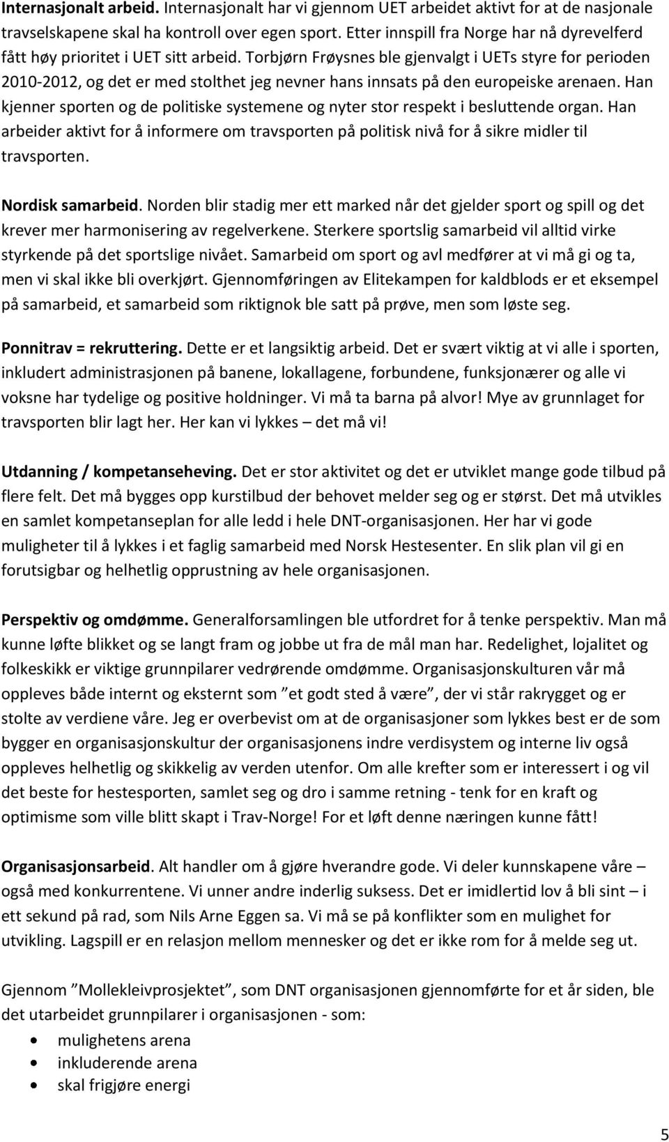 Torbjørn Frøysnes ble gjenvalgt i UETs styre for perioden 2010-2012, og det er med stolthet jeg nevner hans innsats på den europeiske arenaen.