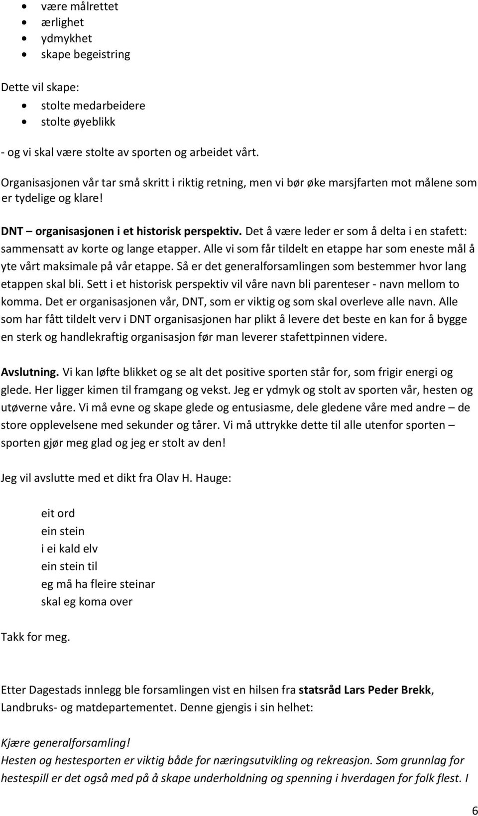 Det å være leder er som å delta i en stafett: sammensatt av korte og lange etapper. Alle vi som får tildelt en etappe har som eneste mål å yte vårt maksimale på vår etappe.