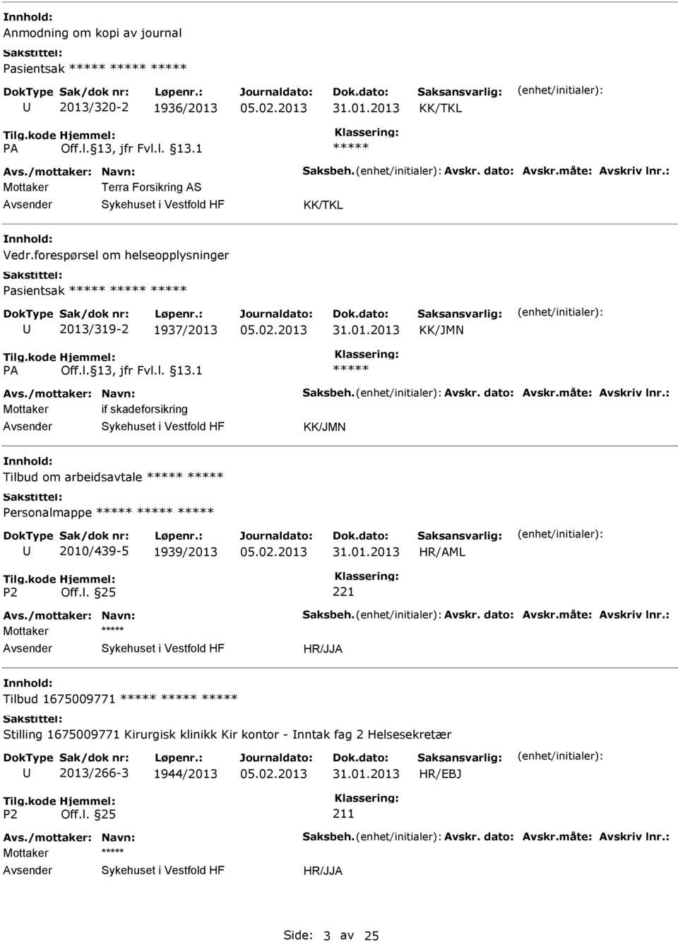 : Mottaker if skadeforsikring KK/JMN Tilbud om arbeidsavtale 2010/439-5 1939/2013 Avs./mottaker: Navn: Saksbeh. Avskr. dato: Avskr.måte: Avskriv lnr.