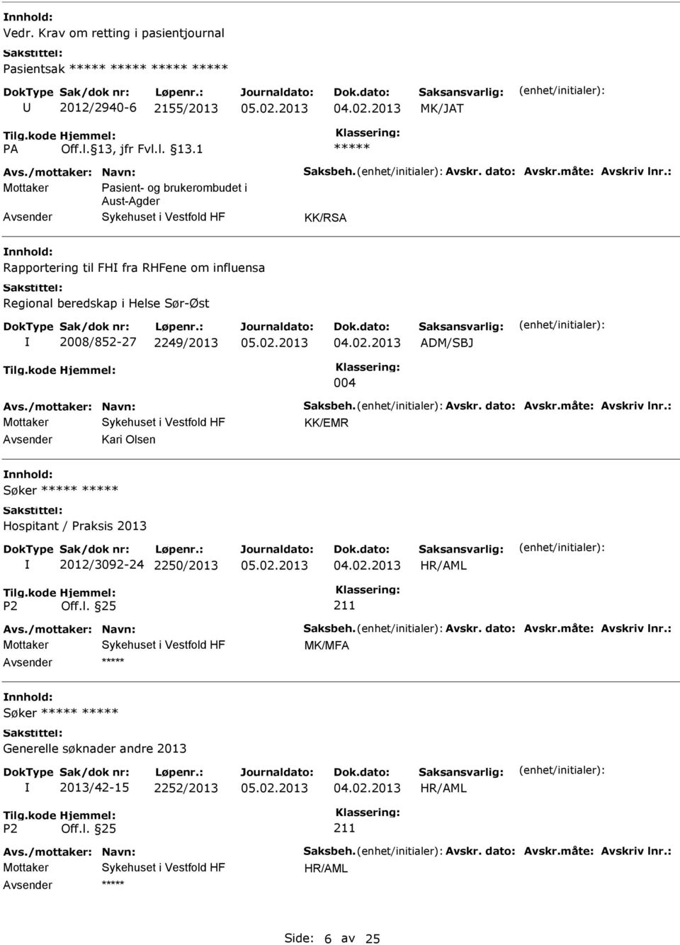 2013 ADM/SBJ 004 Avs./mottaker: Navn: Saksbeh. Avskr. dato: Avskr.måte: Avskriv lnr.: KK/EMR Kari Olsen Søker Hospitant / Praksis 2013 2012/3092-24 2250/2013 04.02.2013 211 Avs.