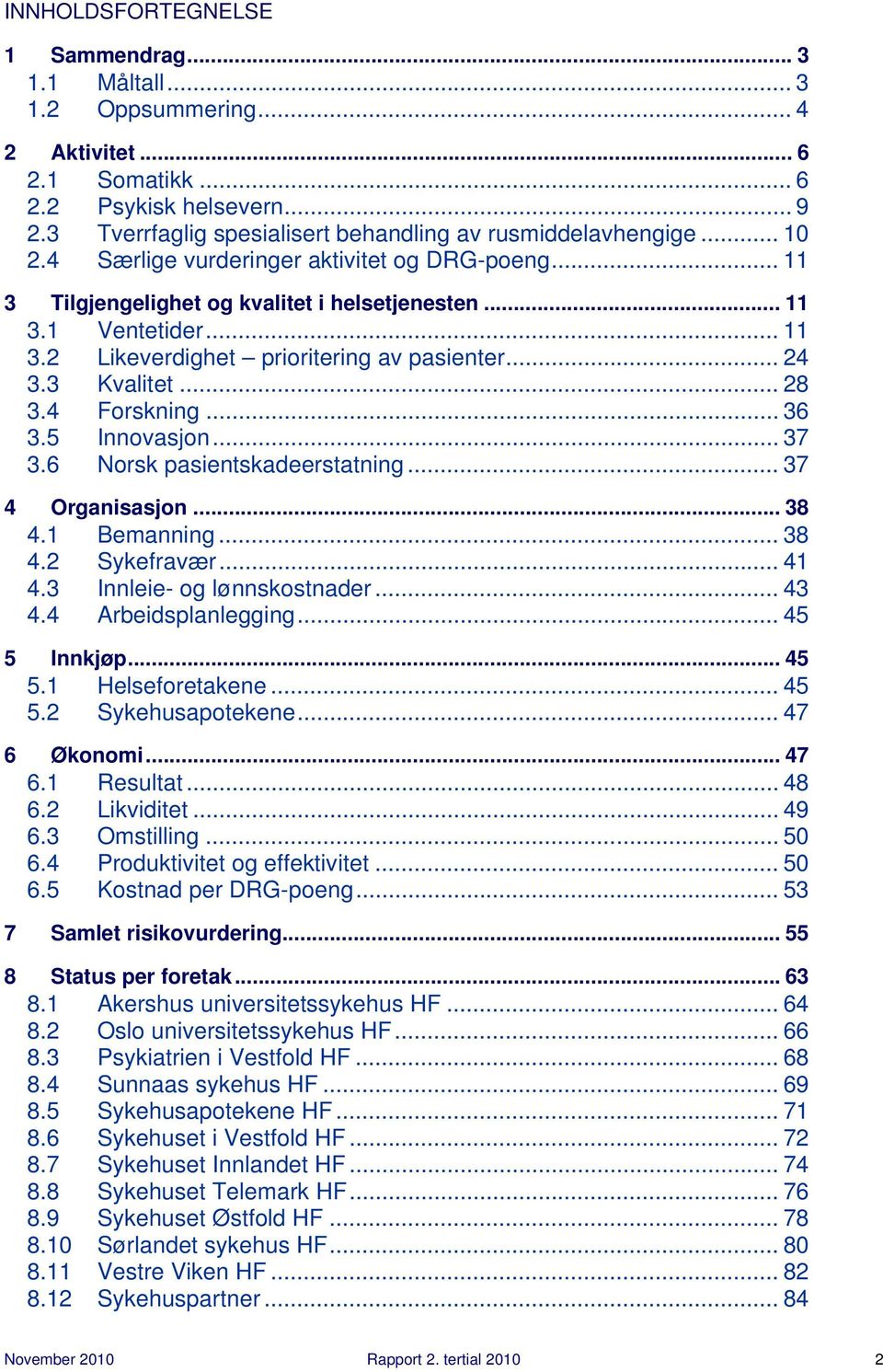 .. 24 3.3 Kvalitet... 28 3.4 Forskning... 36 3.5 Innovasjon... 37 3.6 Norsk pasientskadeerstatning... 37 4 Organisasjon... 38 4.1 Bemanning... 38 4.2 Sykefravær... 41 4.3 Innleie- og lønnskostnader.