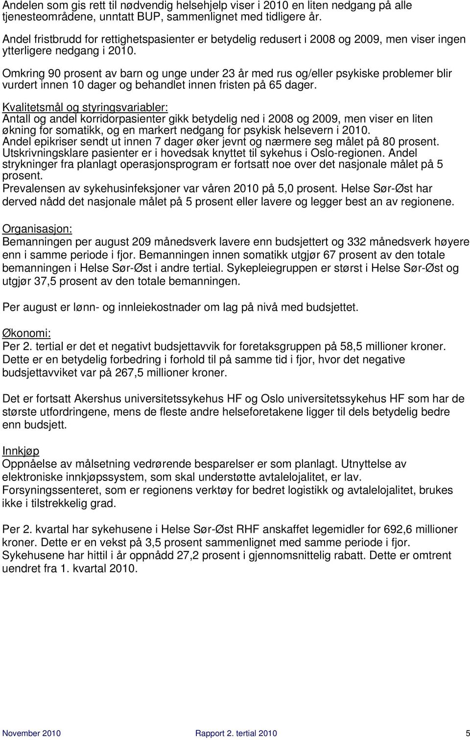 Omkring 90 prosent av barn og unge under 23 år med rus og/eller psykiske problemer blir vurdert innen 10 dager og behandlet innen fristen på 65 dager.