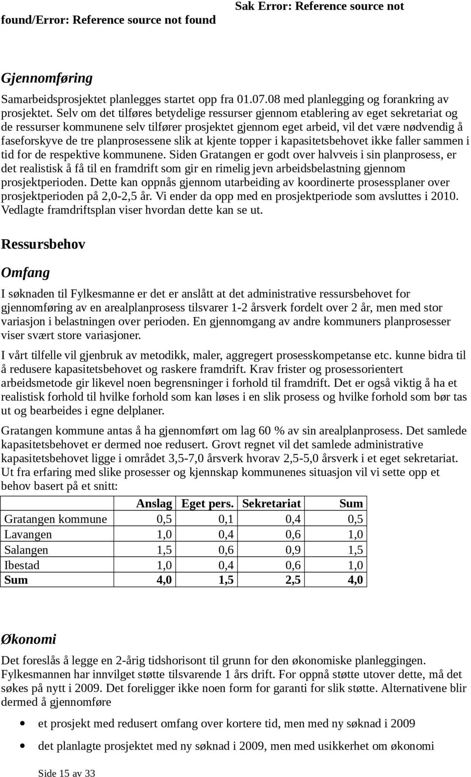 planprosessene slik at kjente topper i kapasitetsbehovet ikke faller sammen i tid for de respektive kommunene.