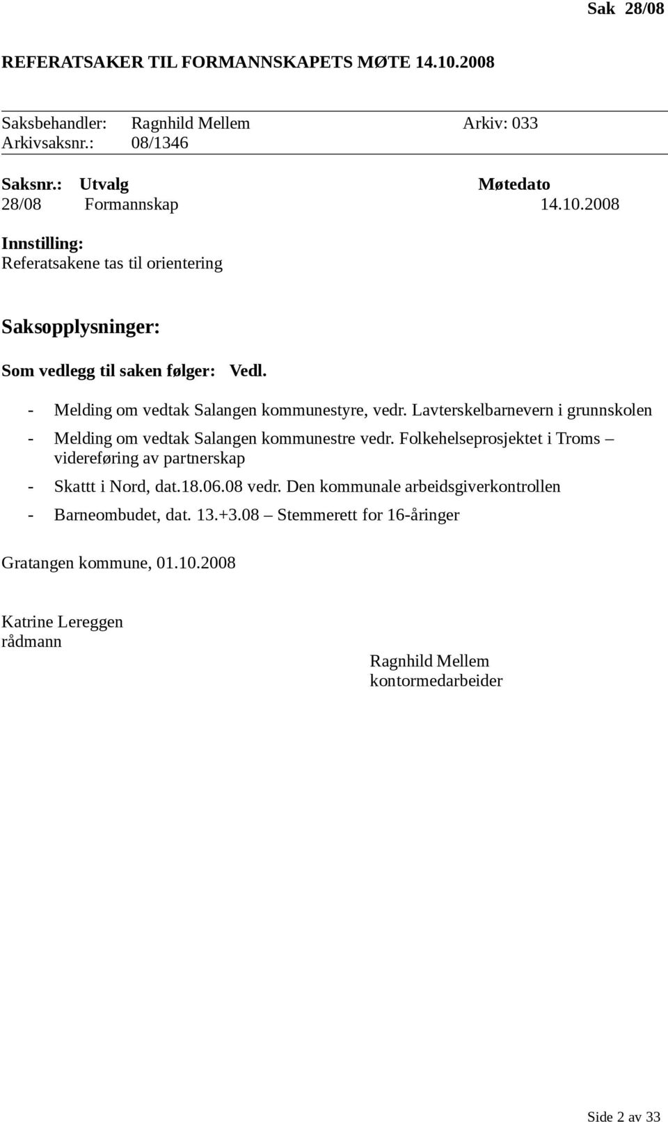 Folkehelseprosjektet i Troms videreføring av partnerskap - Skattt i Nord, dat.18.06.08 vedr. Den kommunale arbeidsgiverkontrollen - Barneombudet, dat. 13.+3.