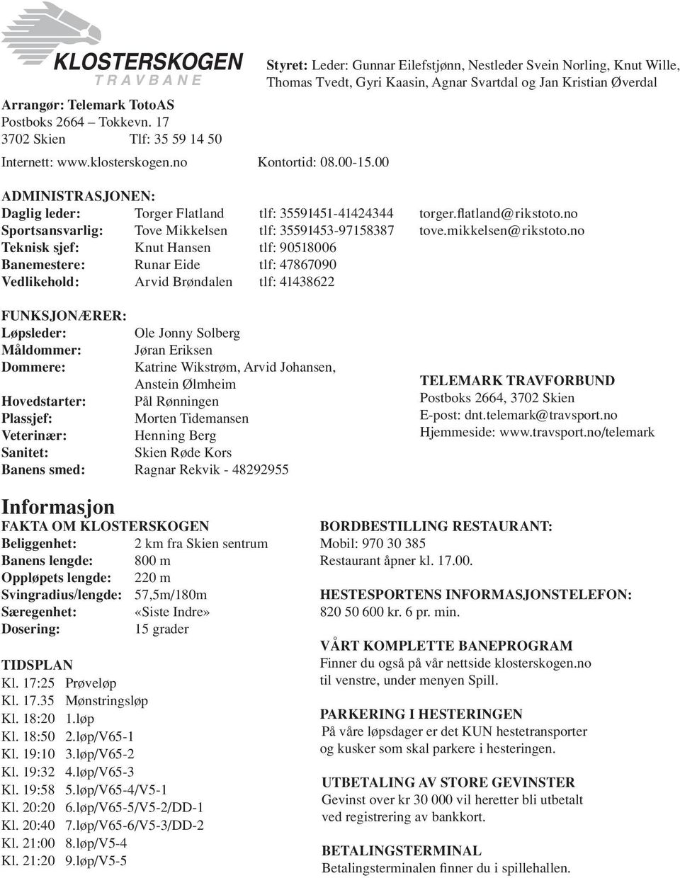 flatland@rikstoto.no Sportsansvarlig: Tove ikkelsen tlf: 9-97887 tove.mikkelsen@rikstoto.