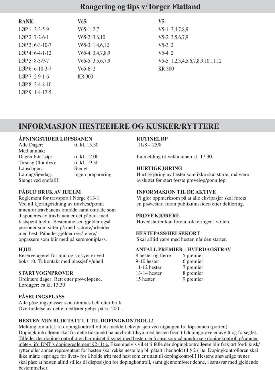 .0 /8 /8 ed unntak: agen Før Løp: til kl..00 Innmelding til vekta innen kl. 7.0. Tirsdag (flomlys): til kl. 9.