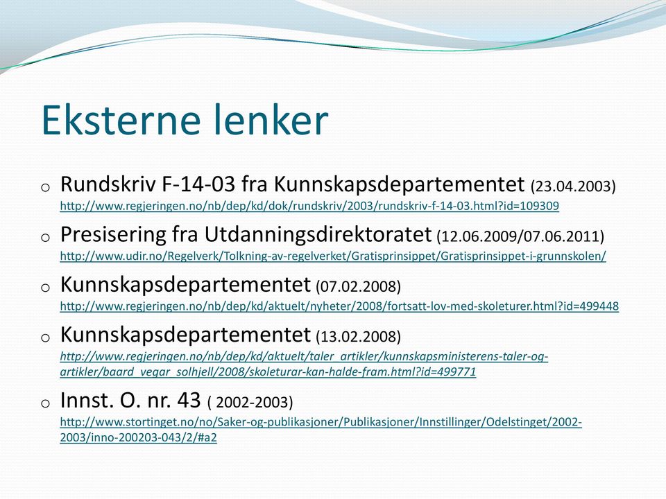 02.2008) http://www.regjeringen.n/nb/dep/kd/aktuelt/nyheter/2008/frtsatt-lv-med-skleturer.html?id=499448 Kunnskapsdepartementet (13.02.2008) http://www.regjeringen.n/nb/dep/kd/aktuelt/taler_artikler/kunnskapsministerens-taler-gartikler/baard_vegar_slhjell/2008/skleturar-kan-halde-fram.