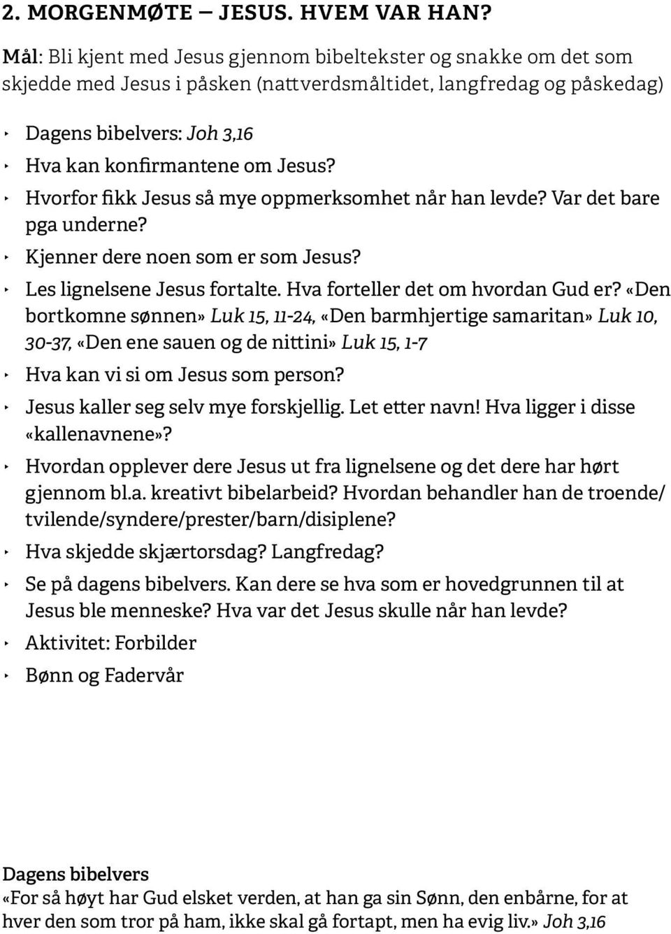 Hvorfor fikk Jesus så mye oppmerksomhet når han levde? Var det bare pga underne? Kjenner dere noen som er som Jesus? Les lignelsene Jesus fortalte. Hva forteller det om hvordan Gud er?