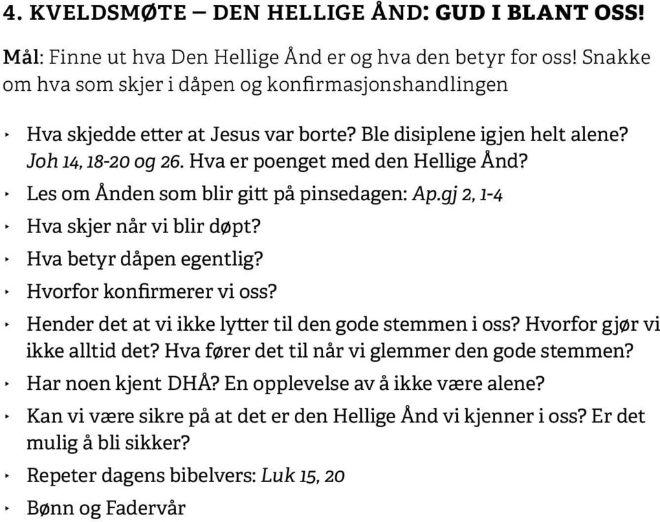 Les om Ånden som blir gitt på pinsedagen: Ap.gj 2, 1-4 Hva skjer når vi blir døpt? Hva betyr dåpen egentlig? Hvorfor konfirmerer vi oss?