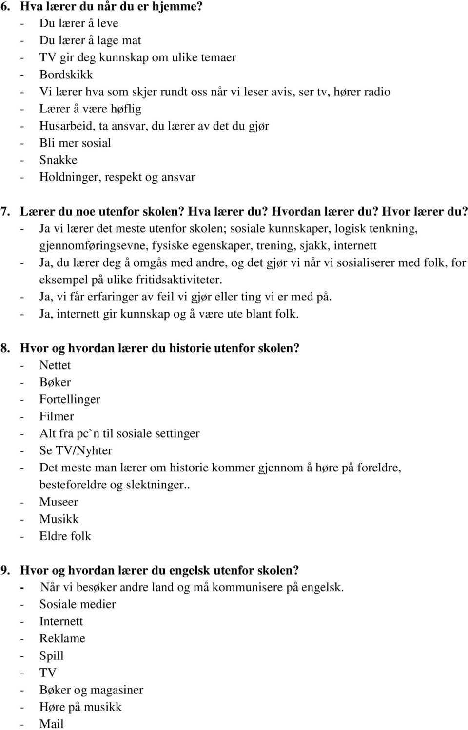 ta ansvar, du lærer av det du gjør - Bli mer sosial - Snakke - Holdninger, respekt og ansvar 7. Lærer du noe utenfor skolen? Hva lærer du? Hvordan lærer du? Hvor lærer du?