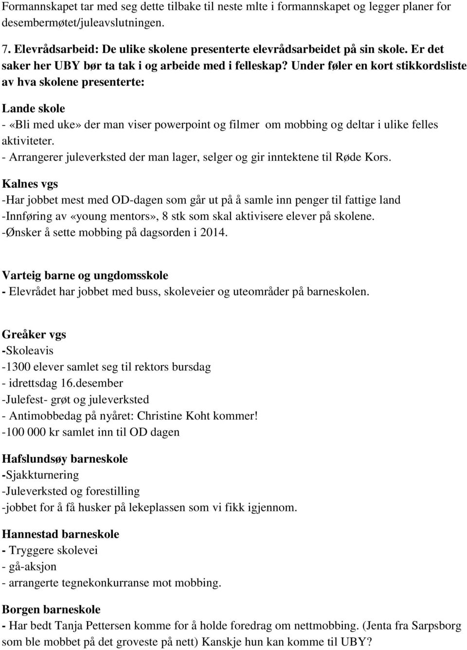 Under føler en kort stikkordsliste av hva skolene presenterte: Lande skole - «Bli med uke» der man viser powerpoint og filmer om mobbing og deltar i ulike felles aktiviteter.