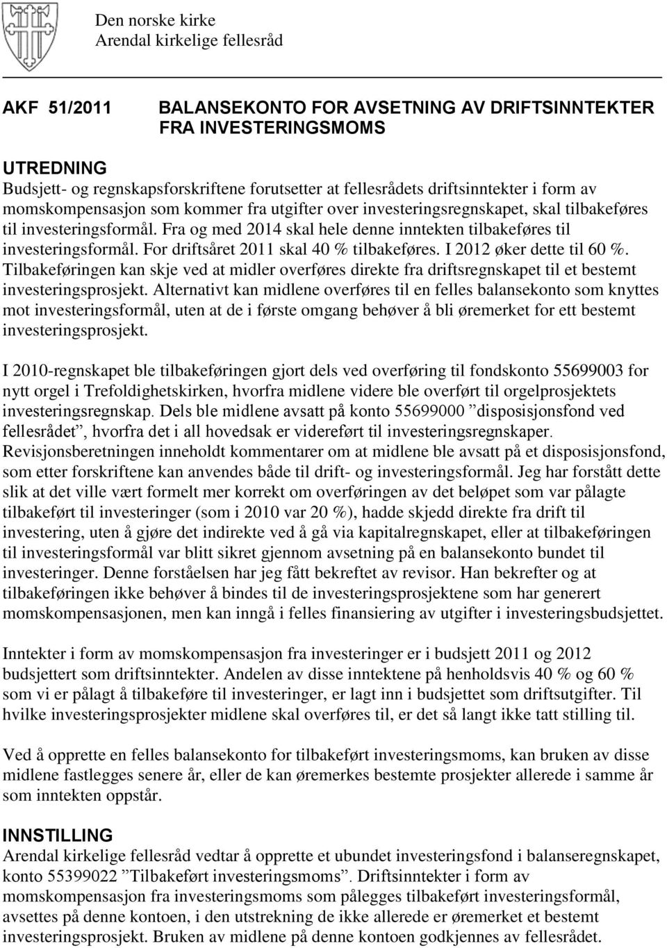 For driftsåret 2011 skal 40 % tilbakeføres. I 2012 øker dette til 60 %. Tilbakeføringen kan skje ved at midler overføres direkte fra driftsregnskapet til et bestemt investeringsprosjekt.