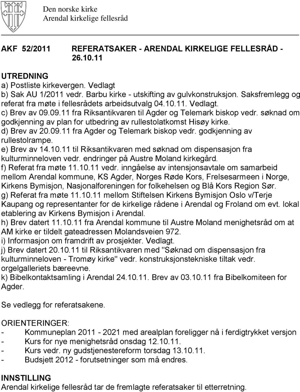 søknad om godkjenning av plan for utbedring av rullestolatkomst Hisøy kirke. d) Brev av 20.09.11 fra Agder og Telemark biskop vedr. godkjenning av rullestolrampe. e) Brev av 14.10.