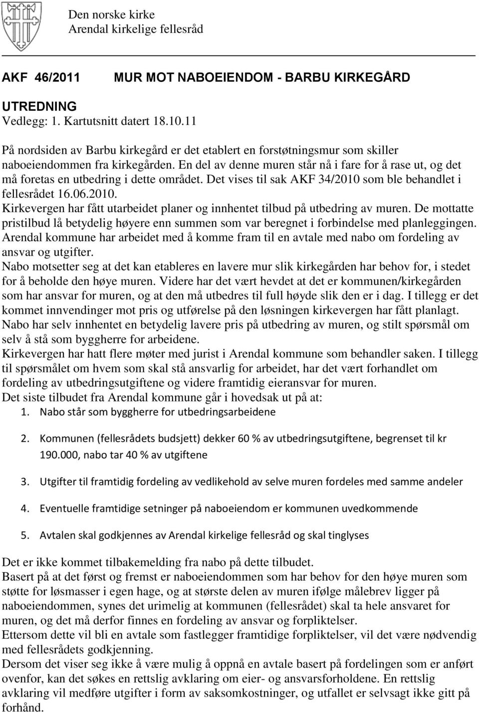 som ble behandlet i fellesrådet 16.06.2010. Kirkevergen har fått utarbeidet planer og innhentet tilbud på utbedring av muren.