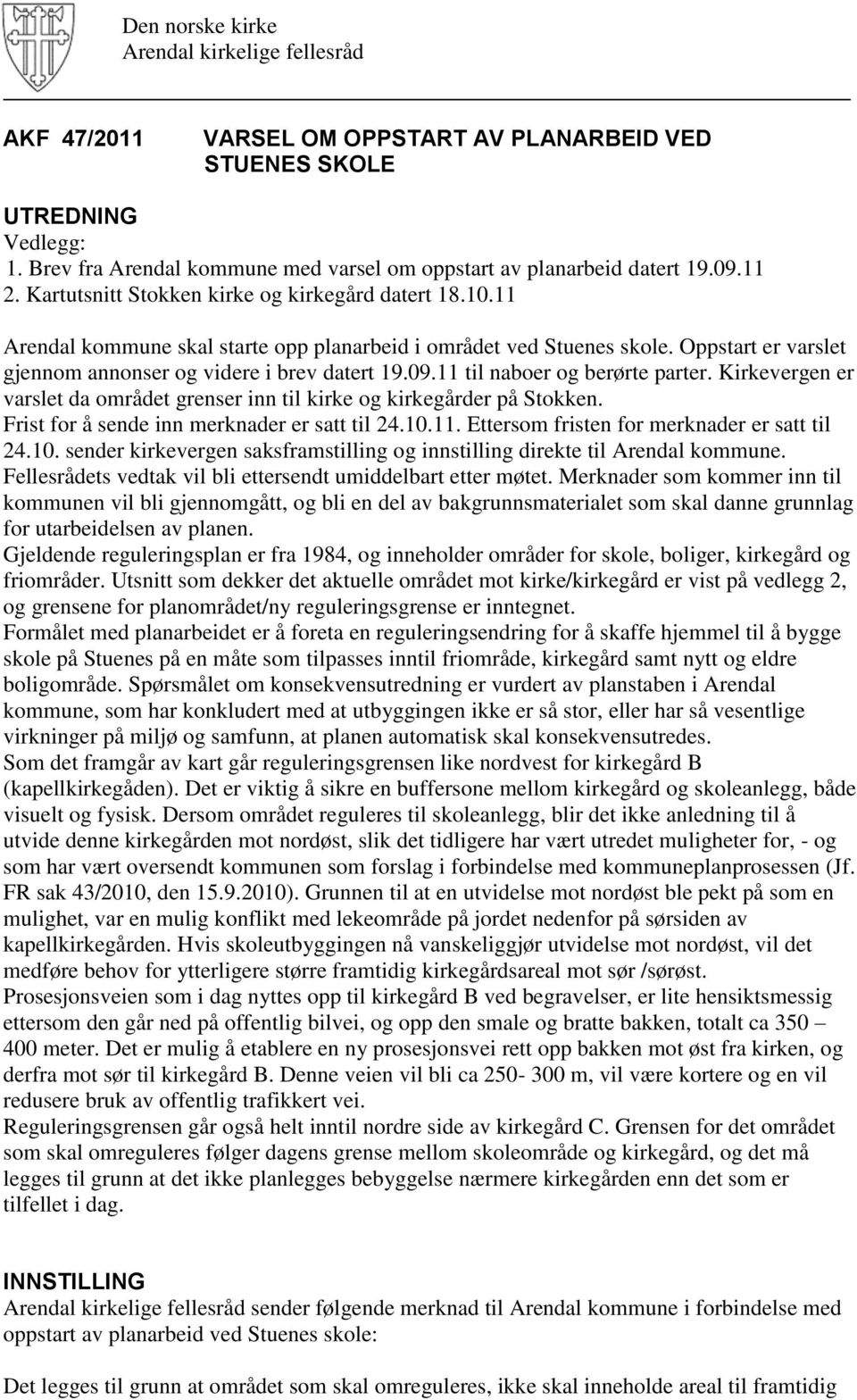 11 til naboer og berørte parter. Kirkevergen er varslet da området grenser inn til kirke og kirkegårder på Stokken. Frist for å sende inn merknader er satt til 24.10.11. Ettersom fristen for merknader er satt til 24.