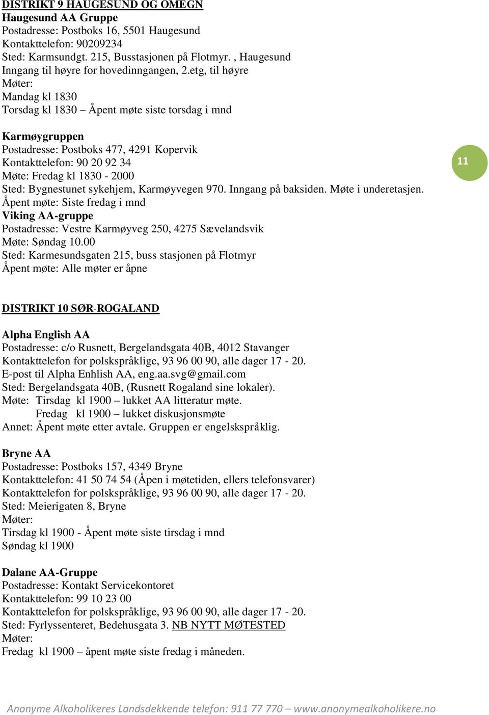 etg, til høyre Mandag kl 1830 Torsdag kl 1830 Åpent møte siste torsdag i mnd Karmøygruppen Postadresse: Postboks 477, 4291 Kopervik Kontakttelefon: 90 20 92 34 Møte: Fredag kl 1830-2000 Sted: