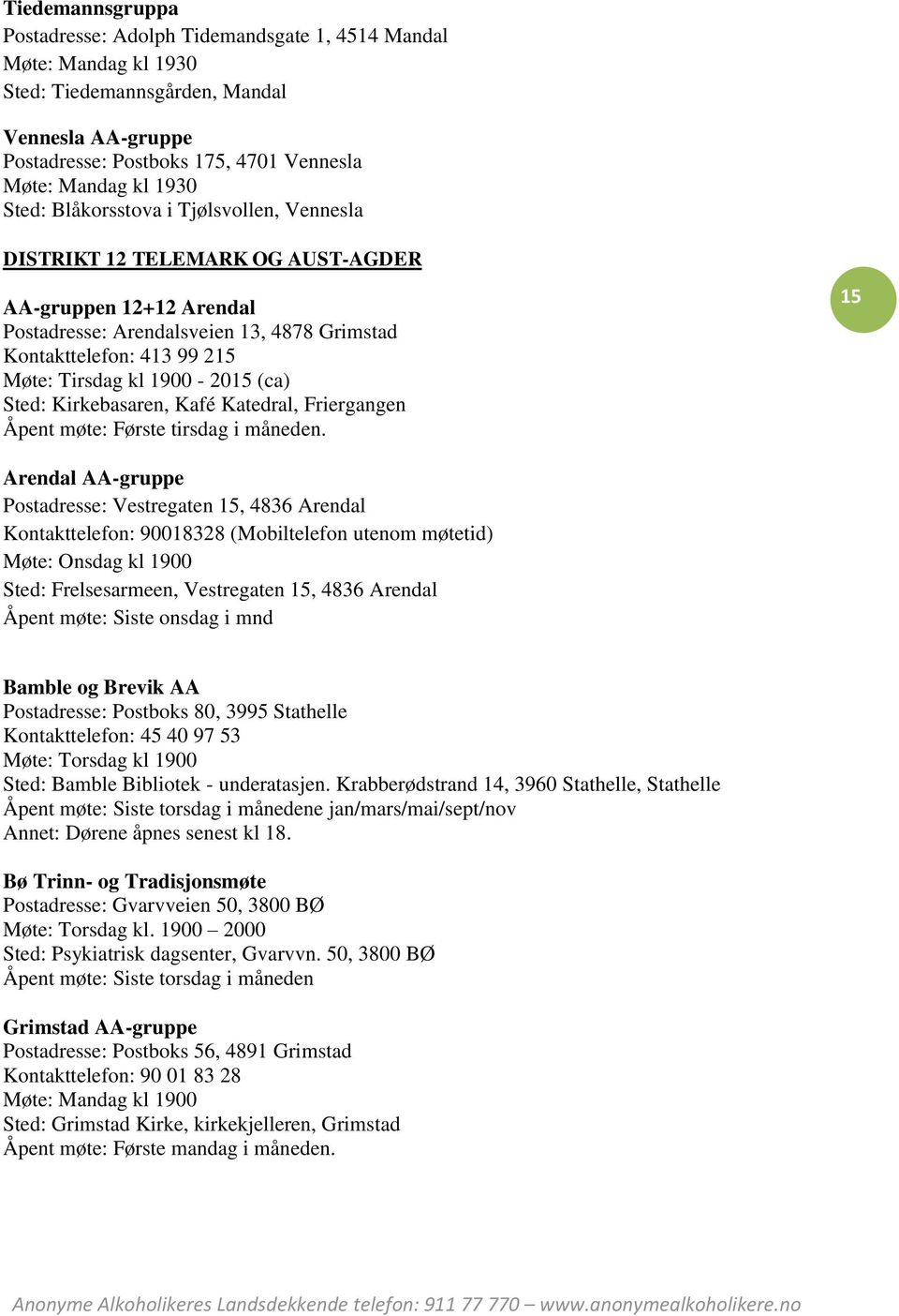 1900-2015 (ca) Sted: Kirkebasaren, Kafé Katedral, Friergangen Åpent møte: Første tirsdag i måneden.