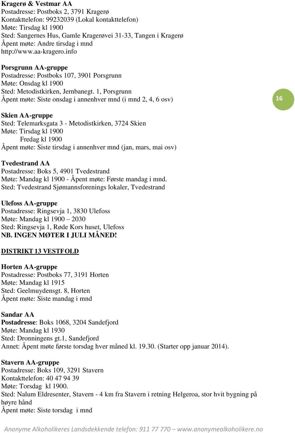 1, Porsgrunn Åpent møte: Siste onsdag i annenhver mnd (i mnd 2, 4, 6 osv) 16 Skien AA-gruppe Sted: Telemarksgata 3 - Metodistkirken, 3724 Skien Møte: Tirsdag kl 1900 Fredag kl 1900 Åpent møte: Siste