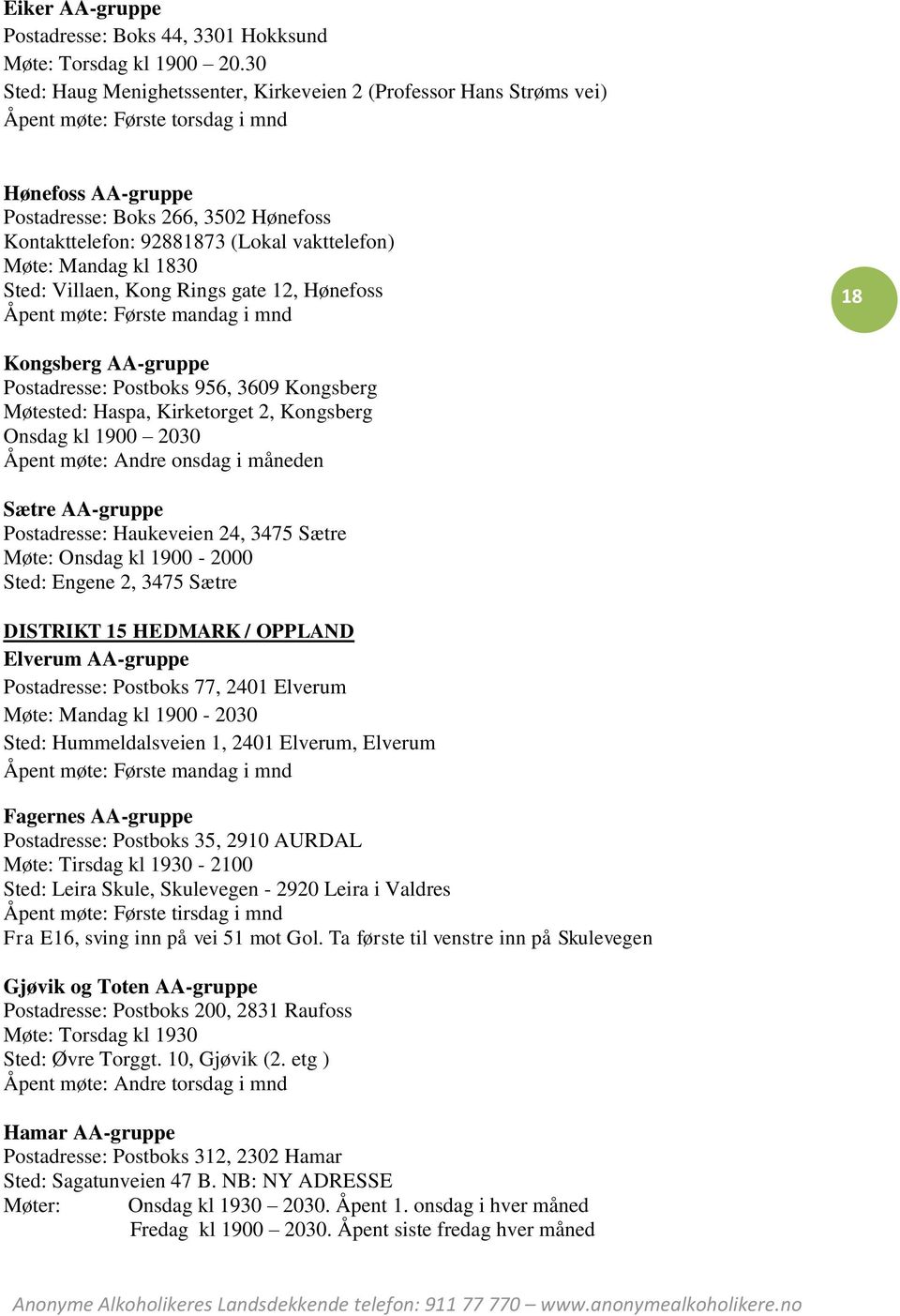 vakttelefon) Møte: Mandag kl 1830 Sted: Villaen, Kong Rings gate 12, Hønefoss Åpent møte: Første mandag i mnd 18 Kongsberg AA-gruppe Postadresse: Postboks 956, 3609 Kongsberg Møtested: Haspa,