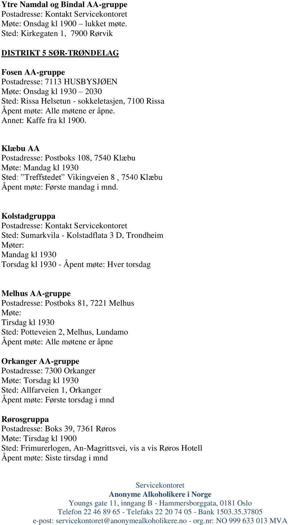 møtene er åpne. Annet: Kaffe fra kl 1900. Klæbu AA Postadresse: Postboks 108, 7540 Klæbu Møte: Mandag kl 1930 Sted: Treffstedet Vikingveien 8, 7540 Klæbu Åpent møte: Første mandag i mnd.