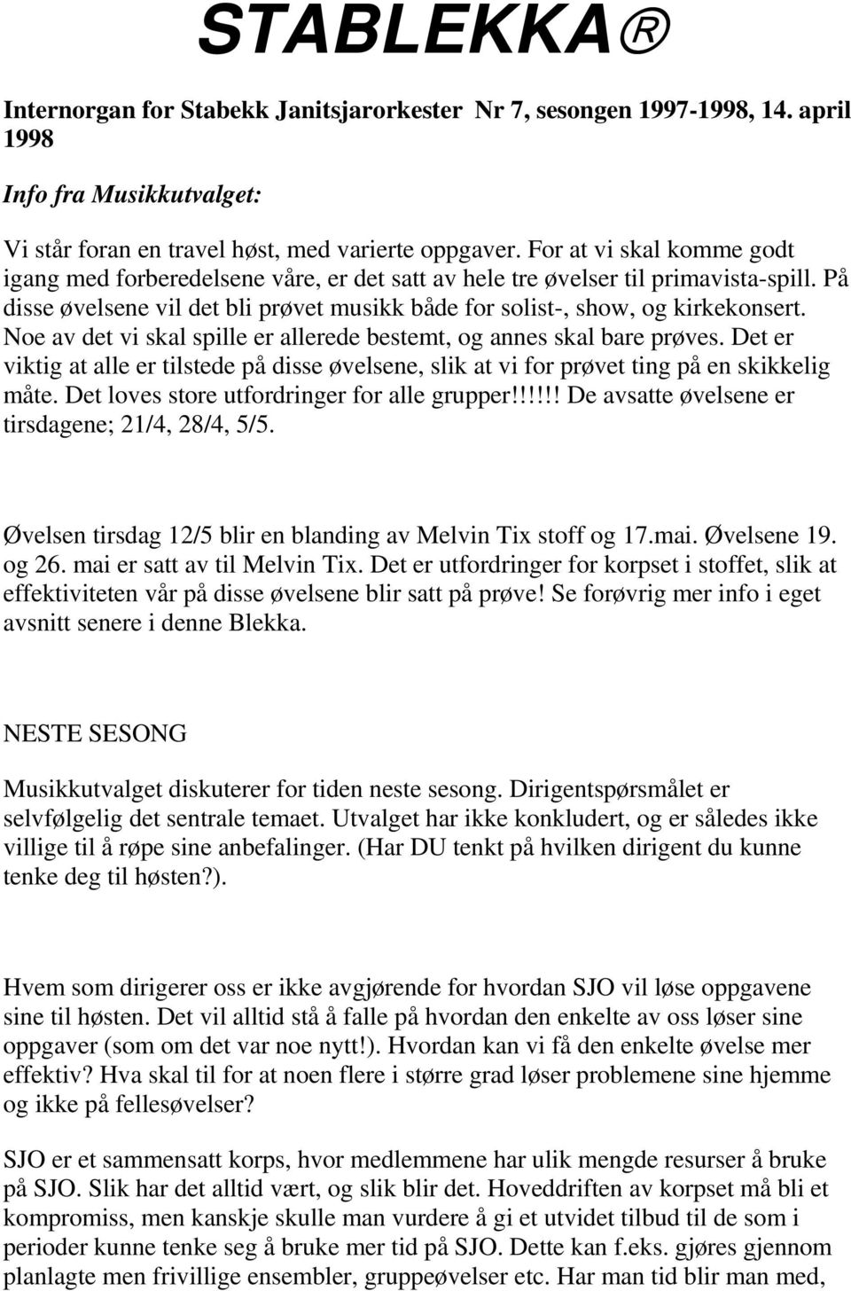 Noe av det vi skal spille er allerede bestemt, og annes skal bare prøves. Det er viktig at alle er tilstede på disse øvelsene, slik at vi for prøvet ting på en skikkelig måte.