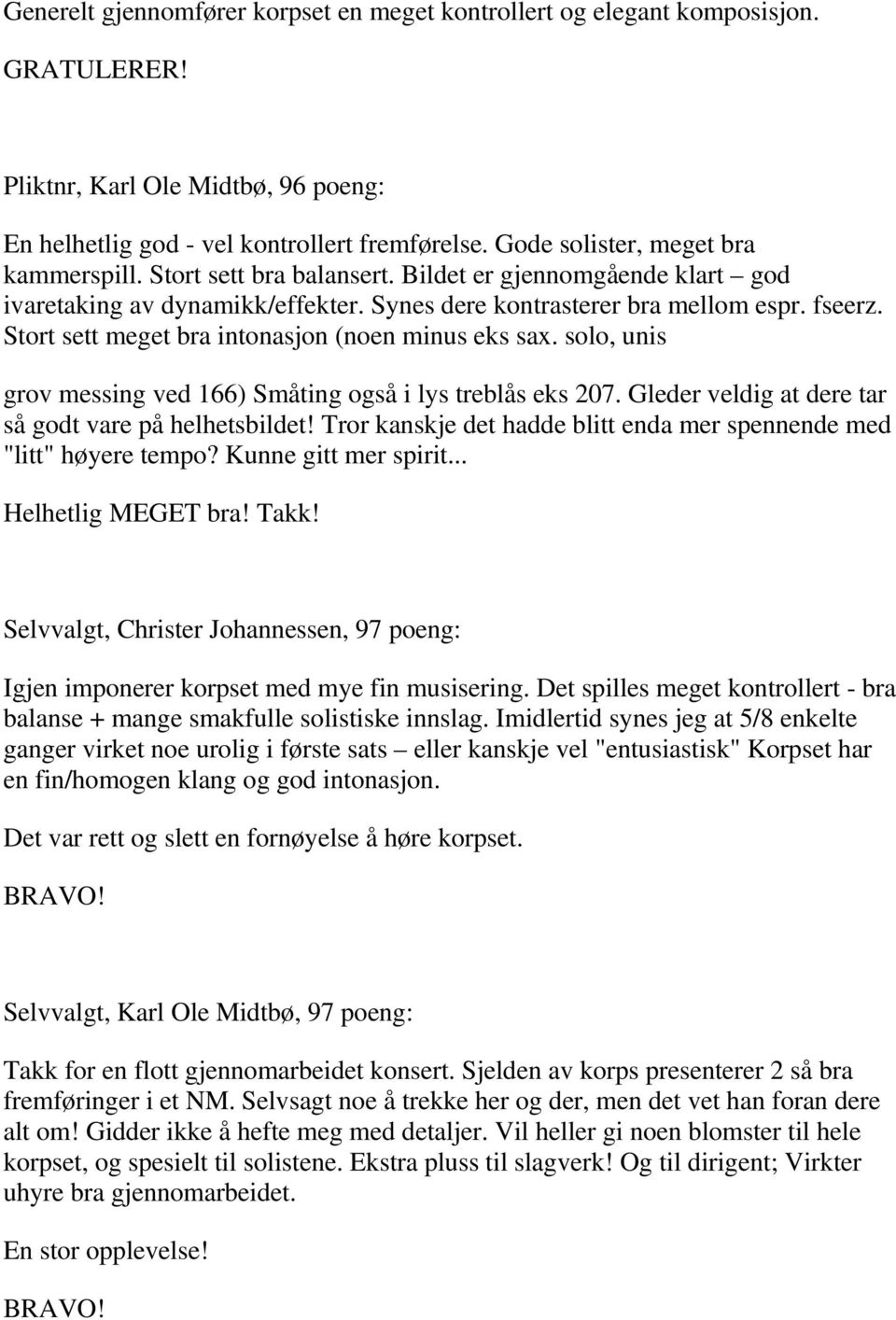 Stort sett meget bra intonasjon (noen minus eks sax. solo, unis grov messing ved 166) Småting også i lys treblås eks 207. Gleder veldig at dere tar så godt vare på helhetsbildet!