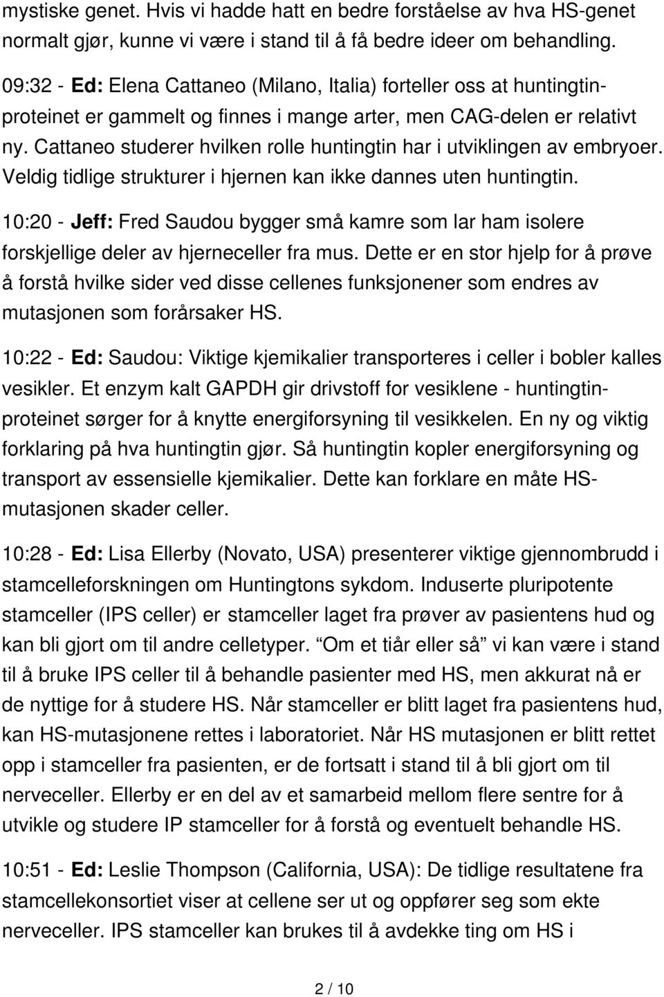 Cattaneo studerer hvilken rolle huntingtin har i utviklingen av embryoer. Veldig tidlige strukturer i hjernen kan ikke dannes uten huntingtin.