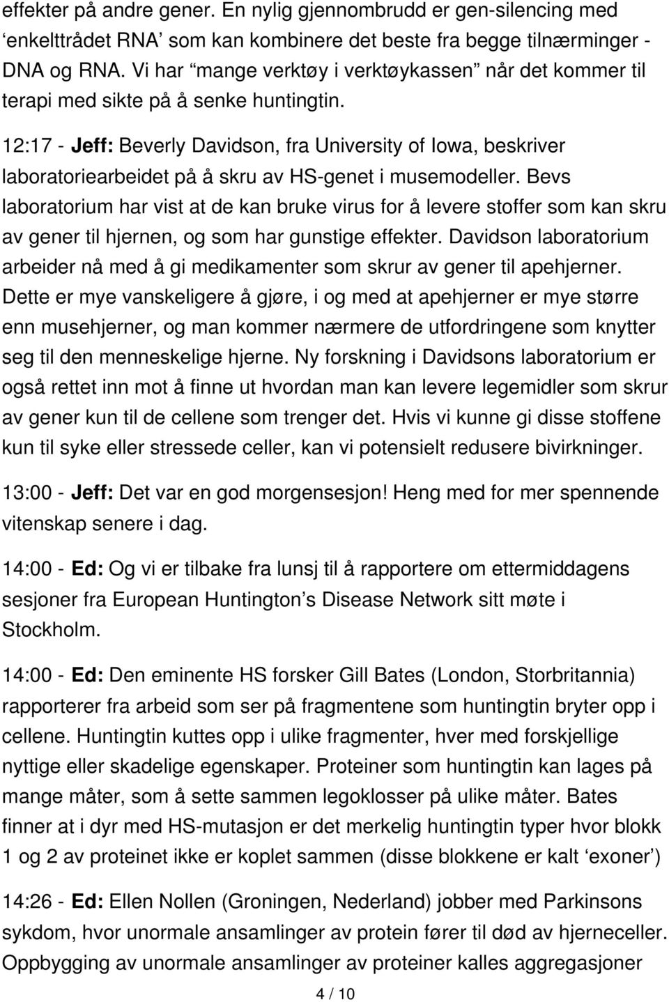 12:17 - Jeff: Beverly Davidson, fra University of Iowa, beskriver laboratoriearbeidet på å skru av HS-genet i musemodeller.