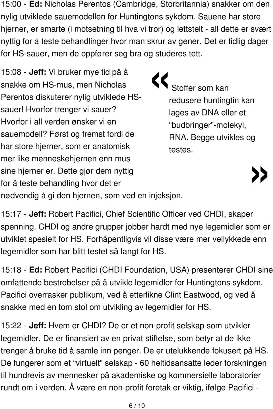 Det er tidlig dager for HS-sauer, men de oppfører seg bra og studeres tett. 15:08 - Jeff: Vi bruker mye tid på å snakke om HS-mus, men Nicholas Perentos diskuterer nylig utviklede HSsauer!