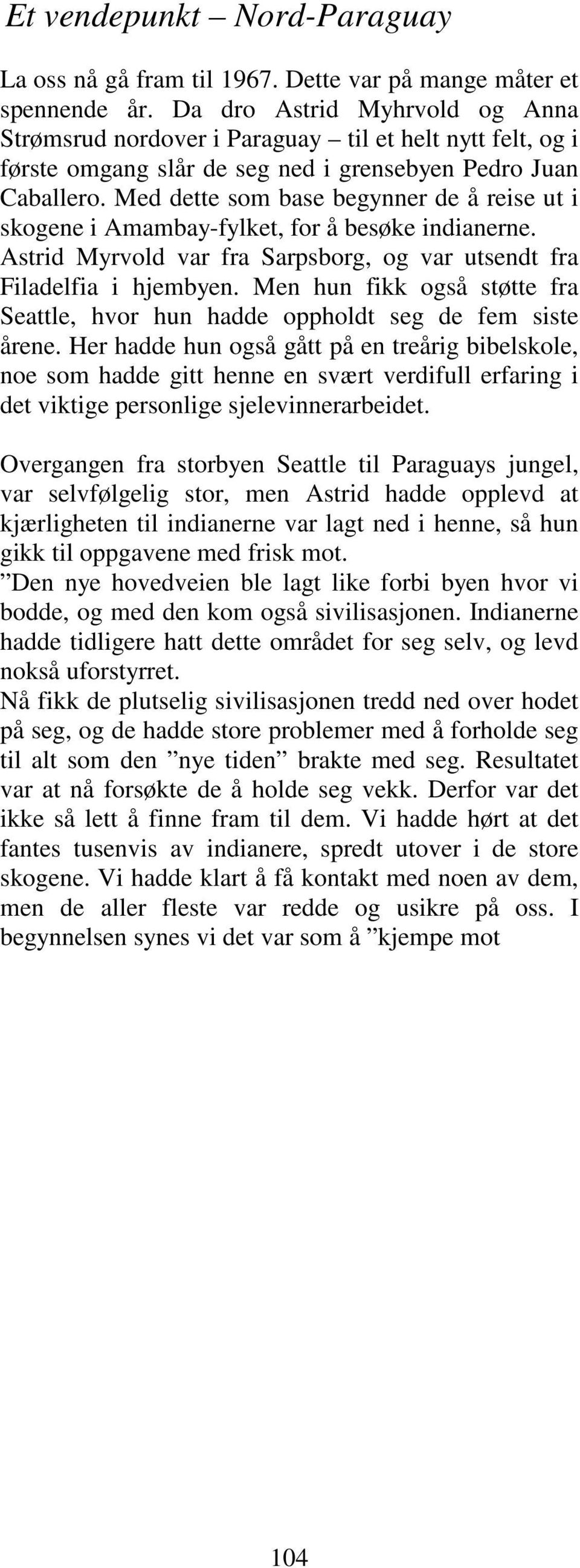 Med dette som base begynner de å reise ut i skogene i Amambay-fylket, for å besøke indianerne. Astrid Myrvold var fra Sarpsborg, og var utsendt fra Filadelfia i hjembyen.