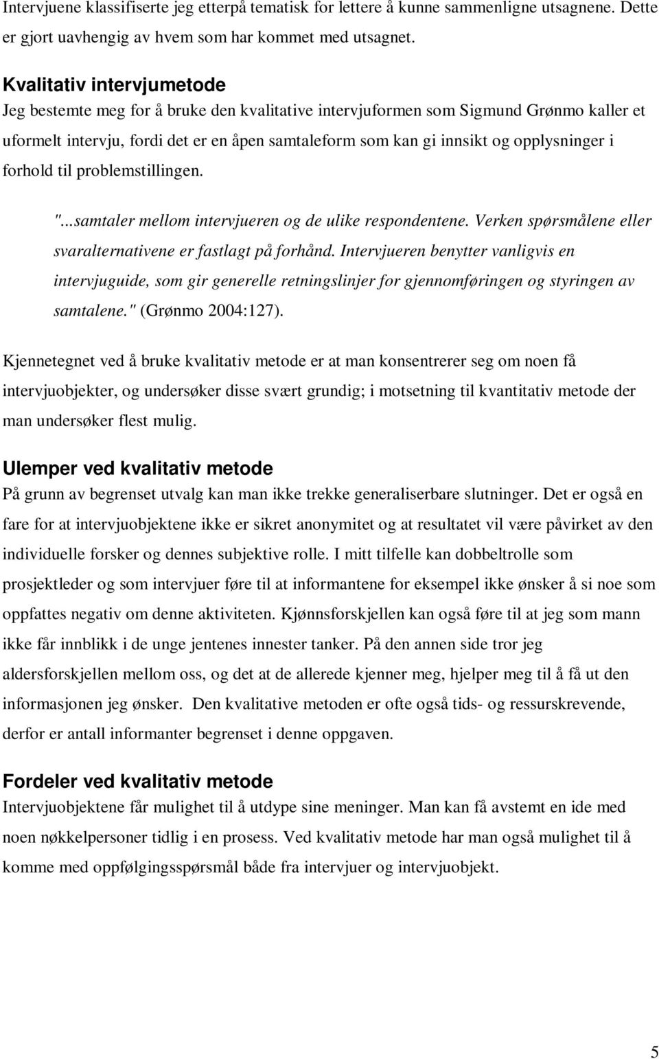 opplysninger i forhold til problemstillingen. "...samtaler mellom intervjueren og de ulike respondentene. Verken spørsmålene eller svaralternativene er fastlagt på forhånd.