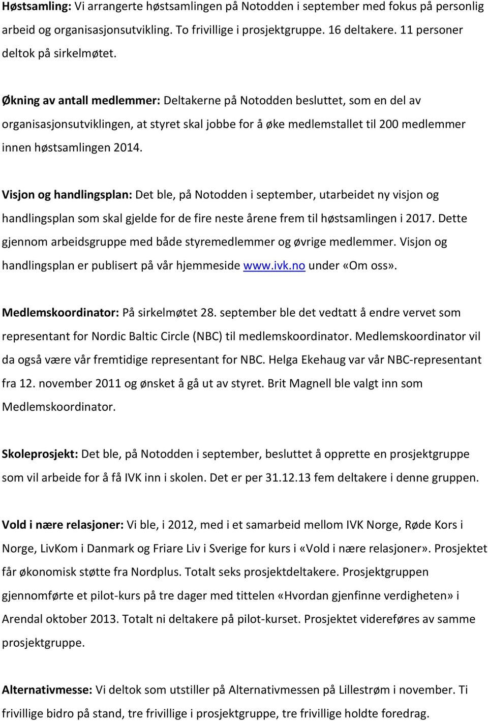 Økning av antall medlemmer: Deltakerne på Notodden besluttet, som en del av organisasjonsutviklingen, at styret skal jobbe for å øke medlemstallet til 200 medlemmer innen høstsamlingen 2014.