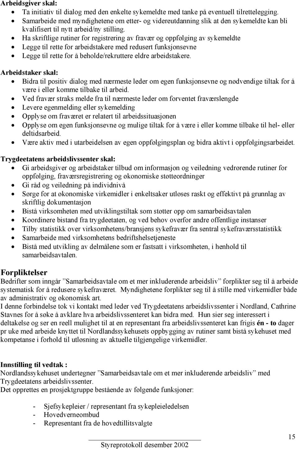 Ha skriftlige rutiner for registrering av fravær og oppfølging av sykemeldte Legge til rette for arbeidstakere med redusert funksjonsevne Legge til rette for å beholde/rekruttere eldre arbeidstakere.