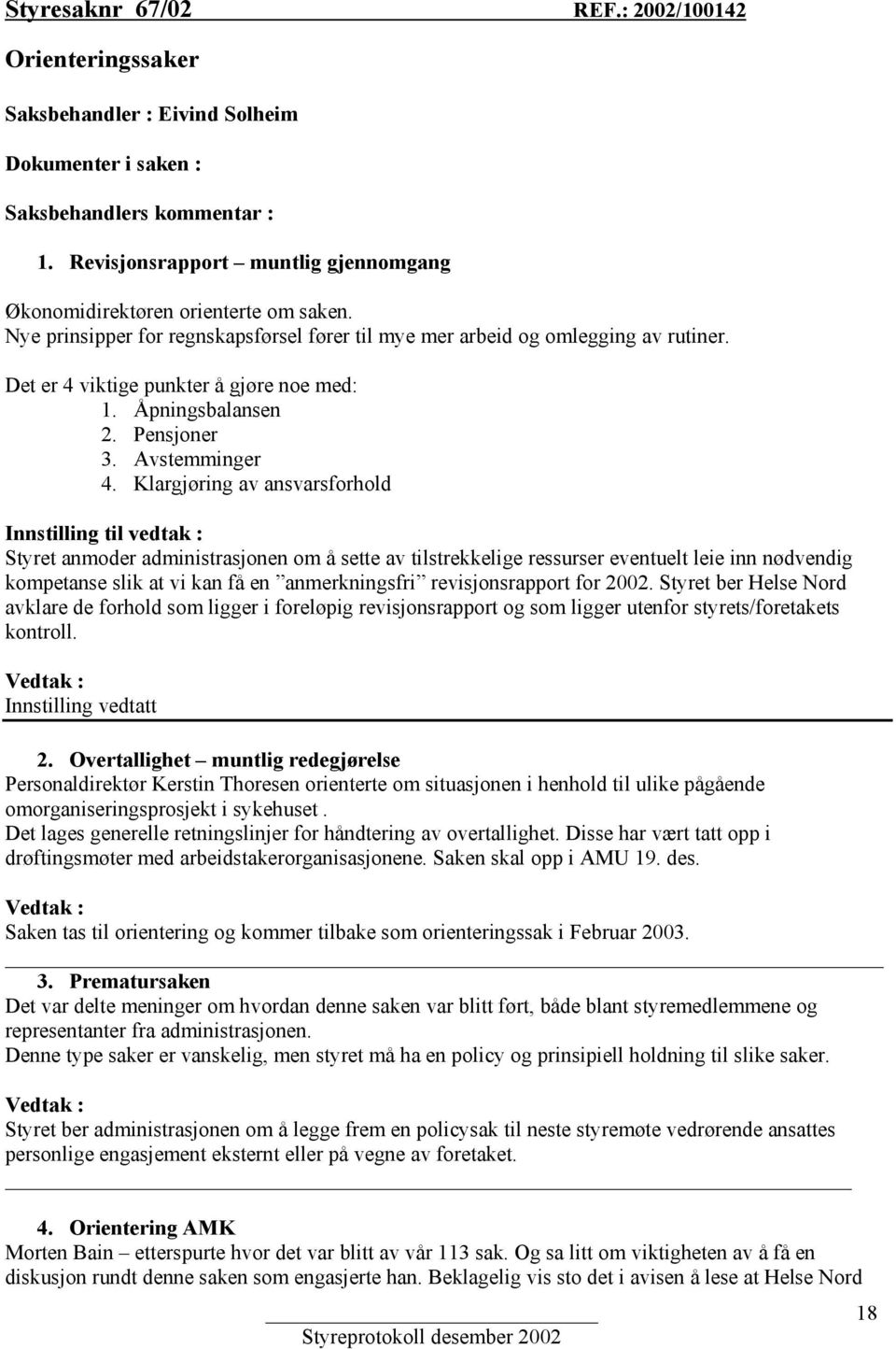 Det er 4 viktige punkter å gjøre noe med: 1. Åpningsbalansen 2. Pensjoner 3. Avstemminger 4.