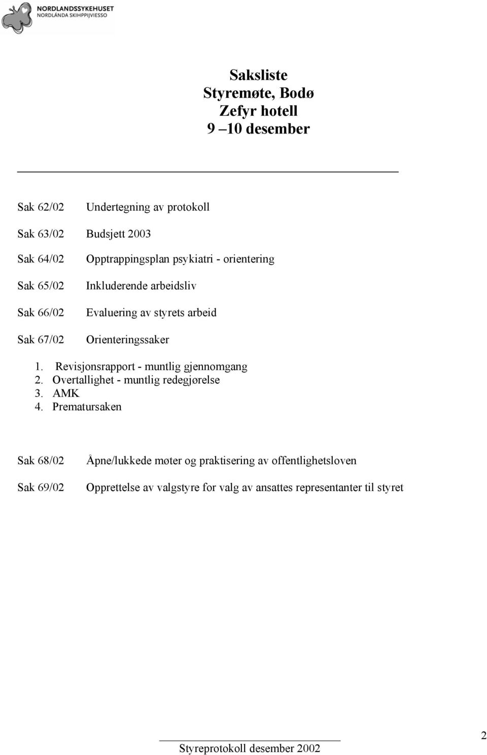 Orienteringssaker 1. Revisjonsrapport - muntlig gjennomgang 2. Overtallighet - muntlig redegjørelse 3. AMK 4.