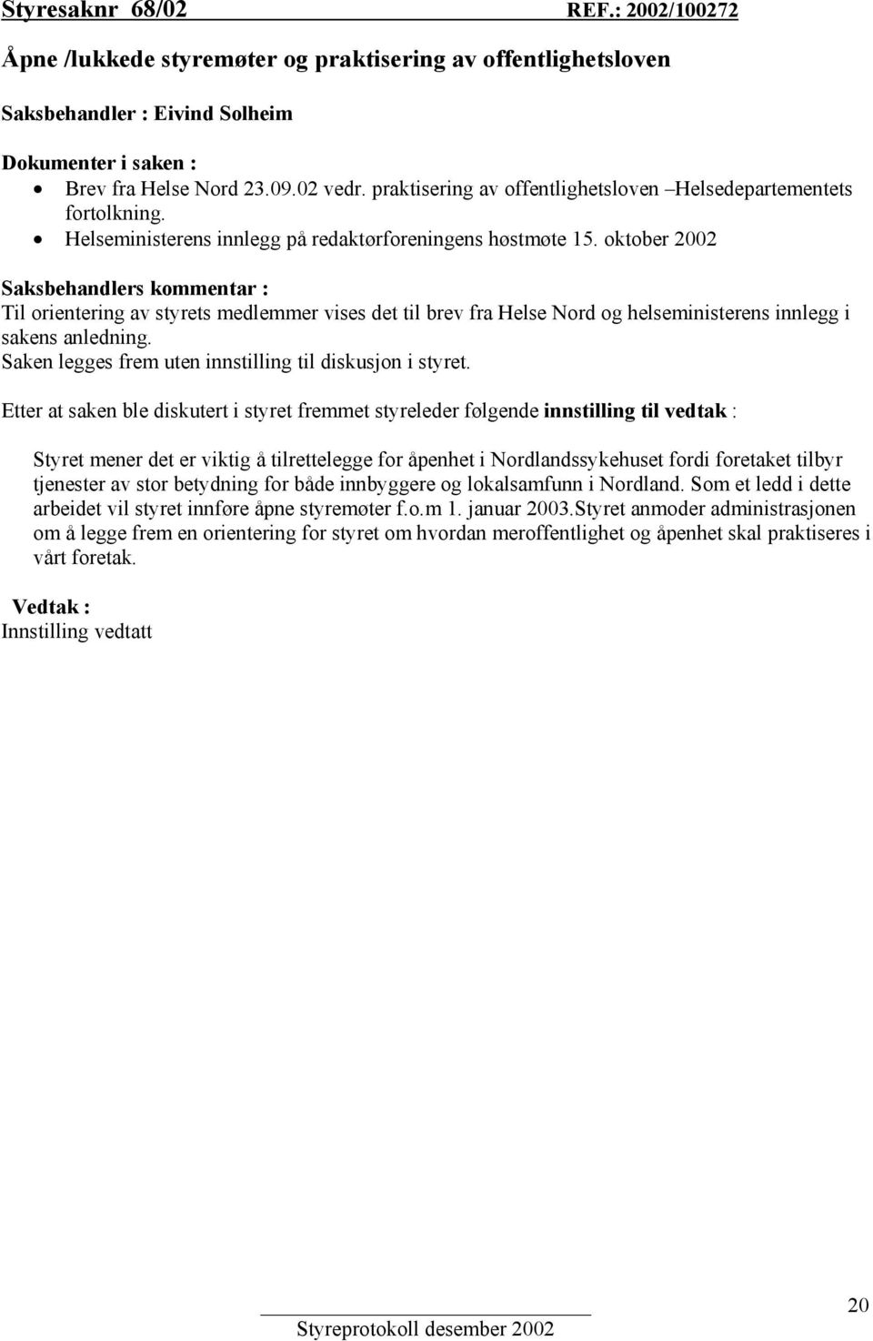 oktober 2002 Saksbehandlers kommentar : Til orientering av styrets medlemmer vises det til brev fra Helse Nord og helseministerens innlegg i sakens anledning.