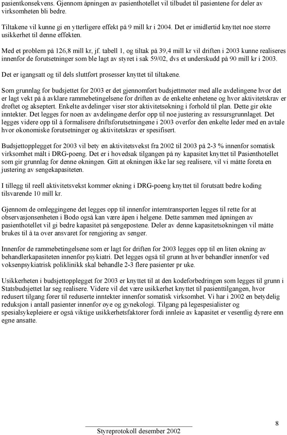 tabell 1, og tiltak på 39,4 mill kr vil driften i 2003 kunne realiseres innenfor de forutsetninger som ble lagt av styret i sak 59/02, dvs et underskudd på 90 mill kr i 2003.