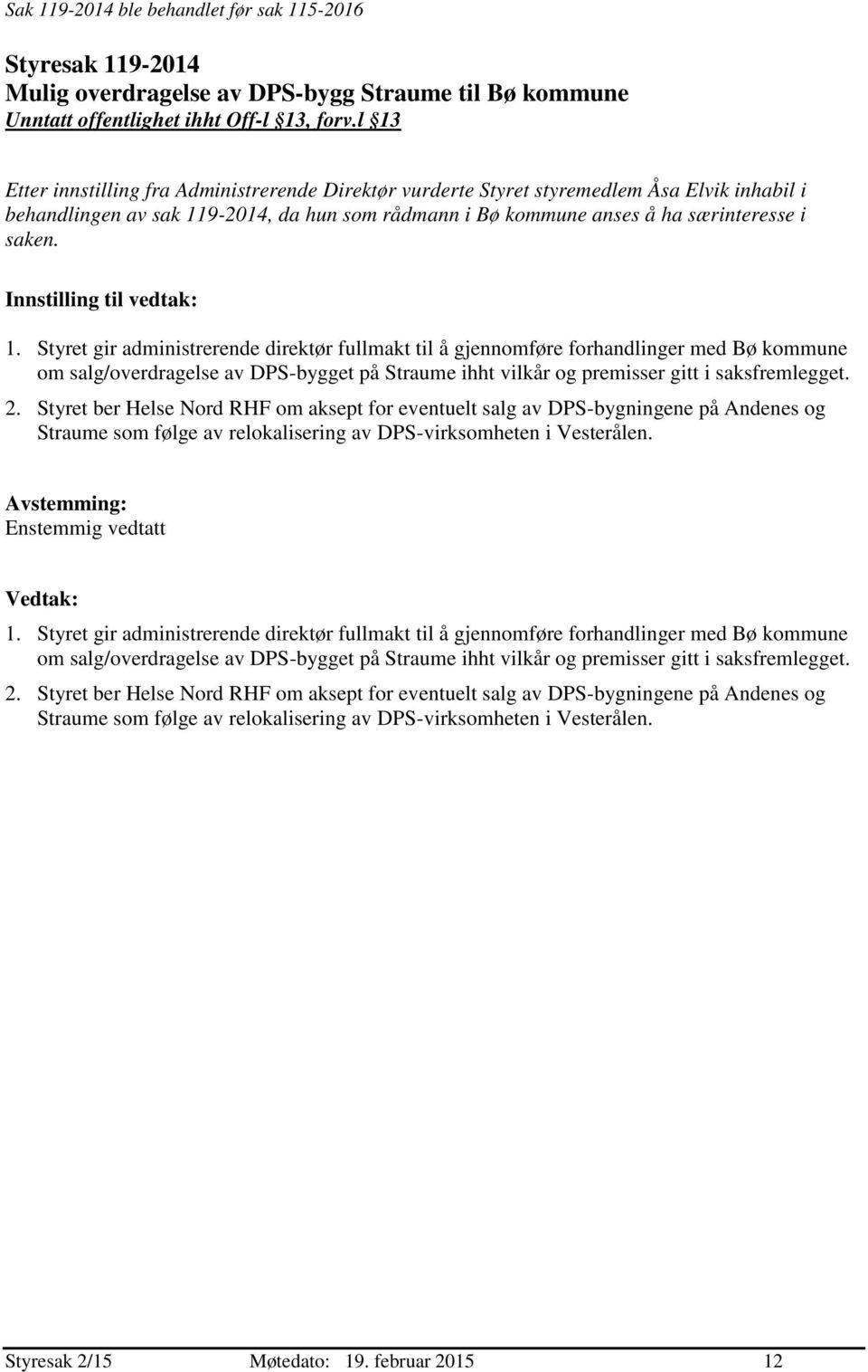 2. Styret ber Helse Nord RHF om aksept for eventuelt salg av DPS-bygningene på Andenes og Straume som følge av relokalisering av DPS-virksomheten i Vesterålen. Enstemmig vedtatt 1.