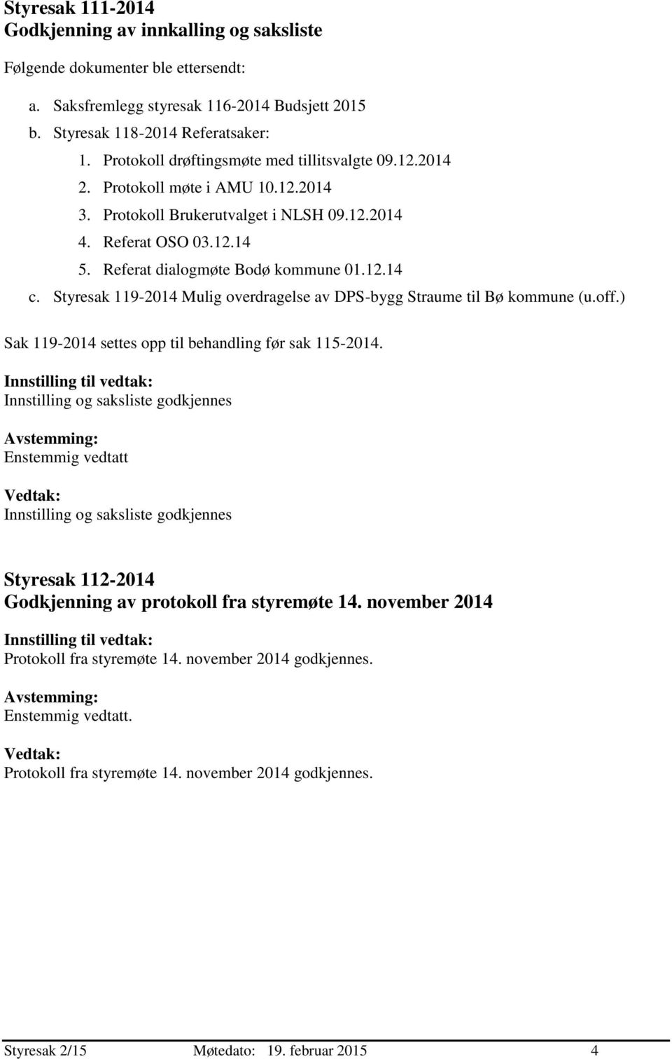 Styresak 119-2014 Mulig overdragelse av DPS-bygg Straume til Bø kommune (u.off.) Sak 119-2014 settes opp til behandling før sak 115-2014.