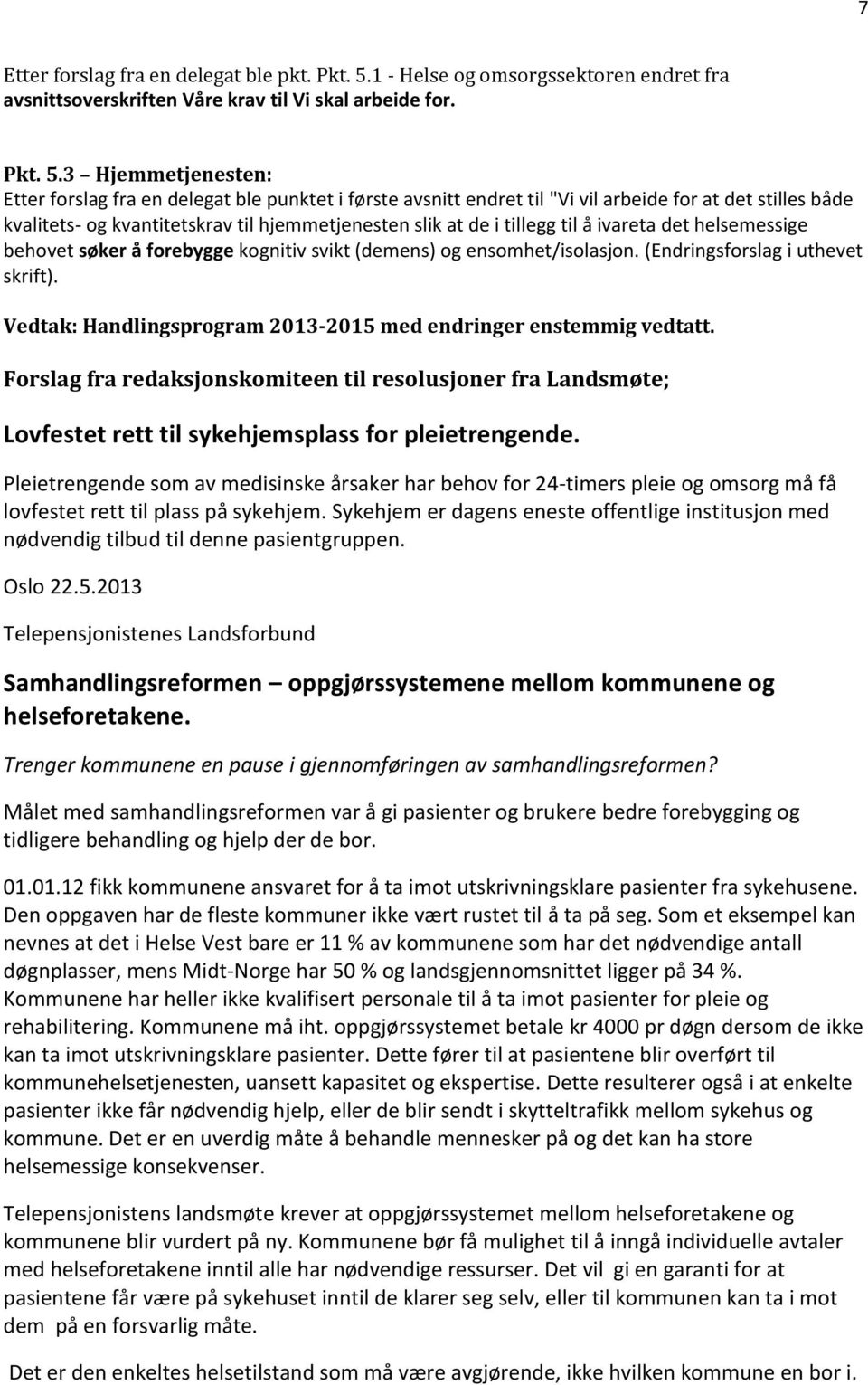 3 Hjemmetjenesten: Etter forslag fra en delegat ble punktet i første avsnitt endret til "Vi vil arbeide for at det stilles både kvalitets- og kvantitetskrav til hjemmetjenesten slik at de i tillegg